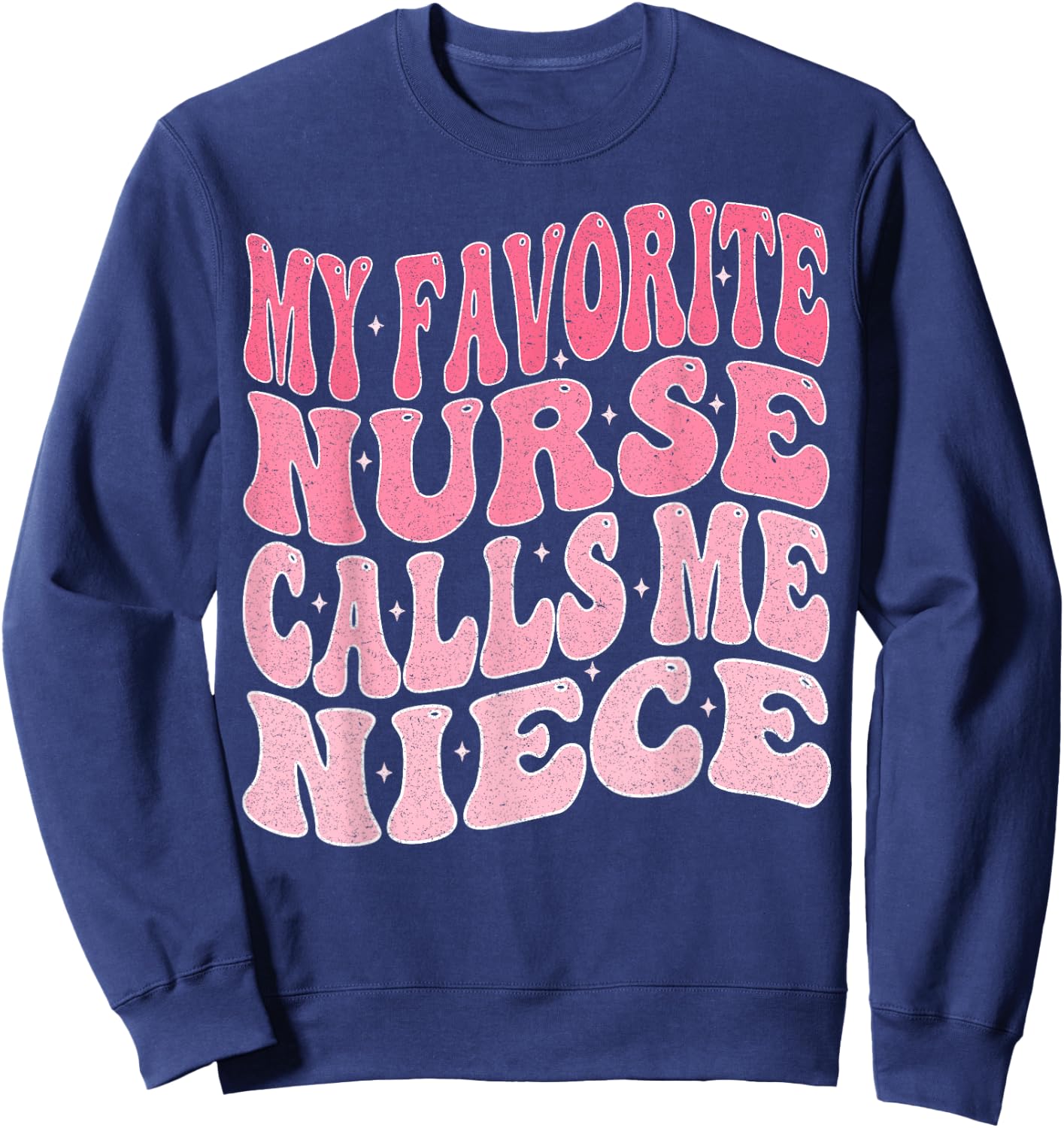 My Favorite Nurse Calls Me Niece for Aunt Uncle Sweatshirt - Sweatshirt | Navy
