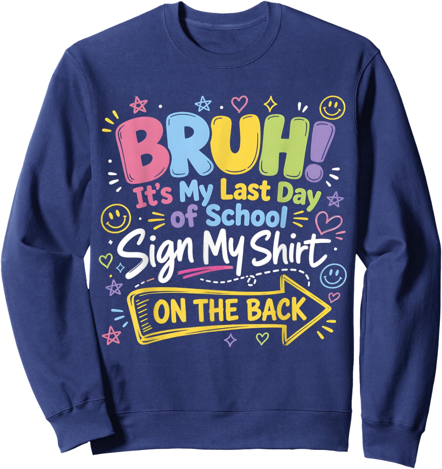 Bruh It's My Last Day of School Sign My Shirt On The Back Sweatshirt - Sweatshirt | Navy