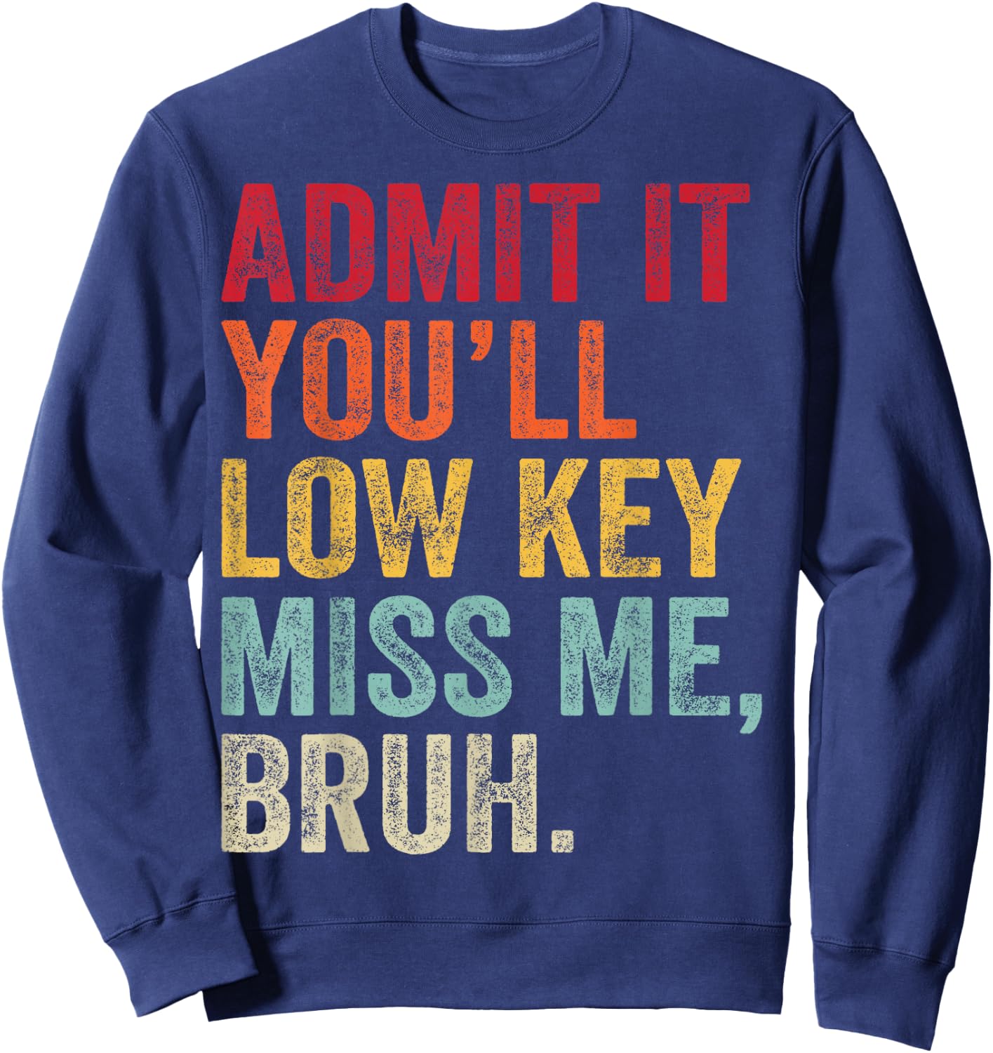 Admit It You'll Low Key Miss Me Bruh Last Day Of School Sweatshirt - Sweatshirt | Navy