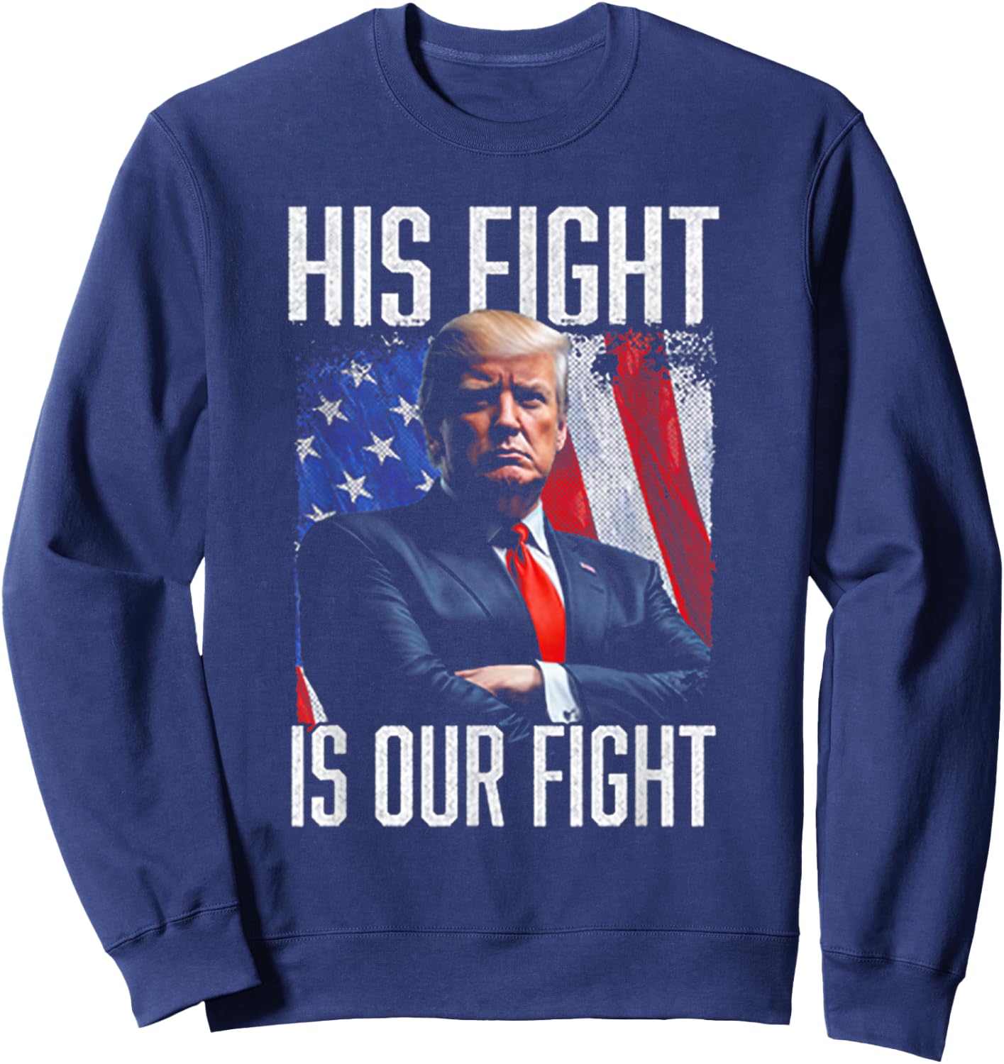 His Fight Is Our Fight Funny Trump Election 2024 Sweatshirt - Sweatshirt | Navy