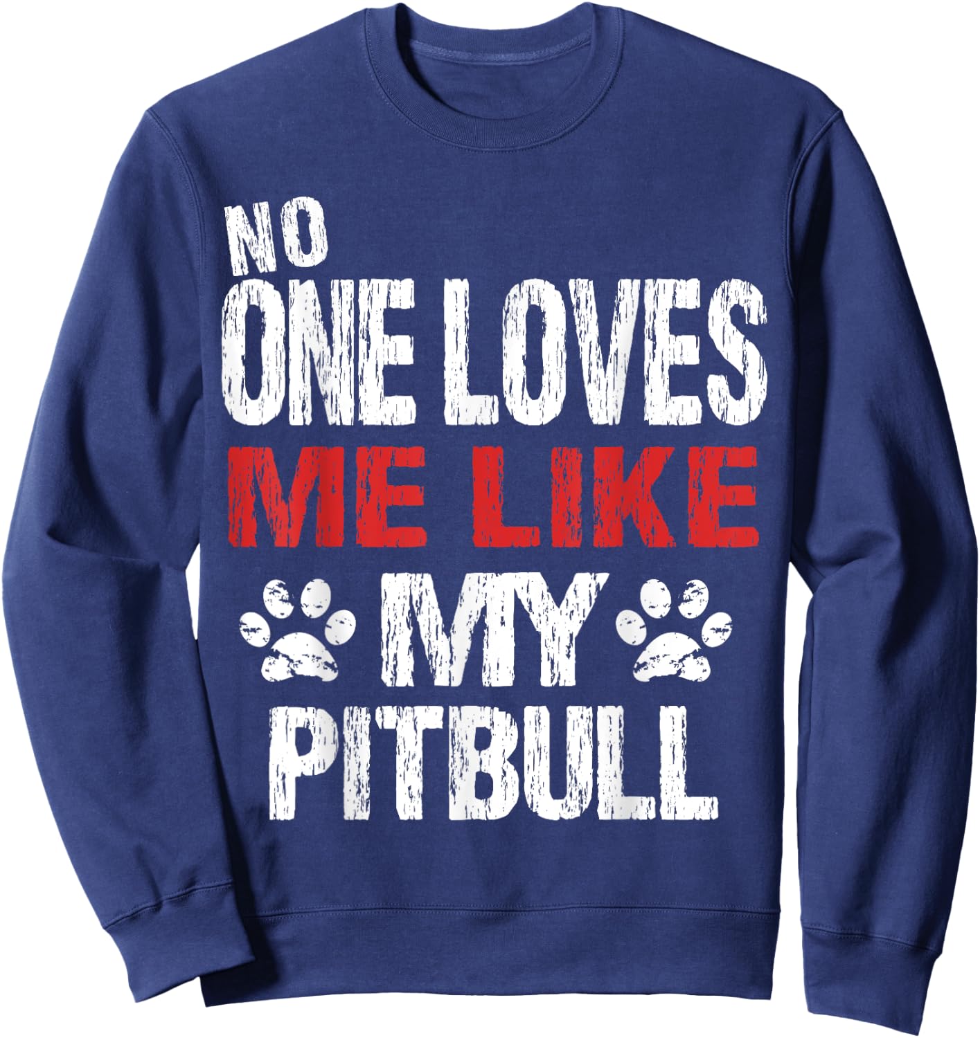 No One Loves Me Like My Pitbull Gift Sweatshirt - Sweatshirt | Navy