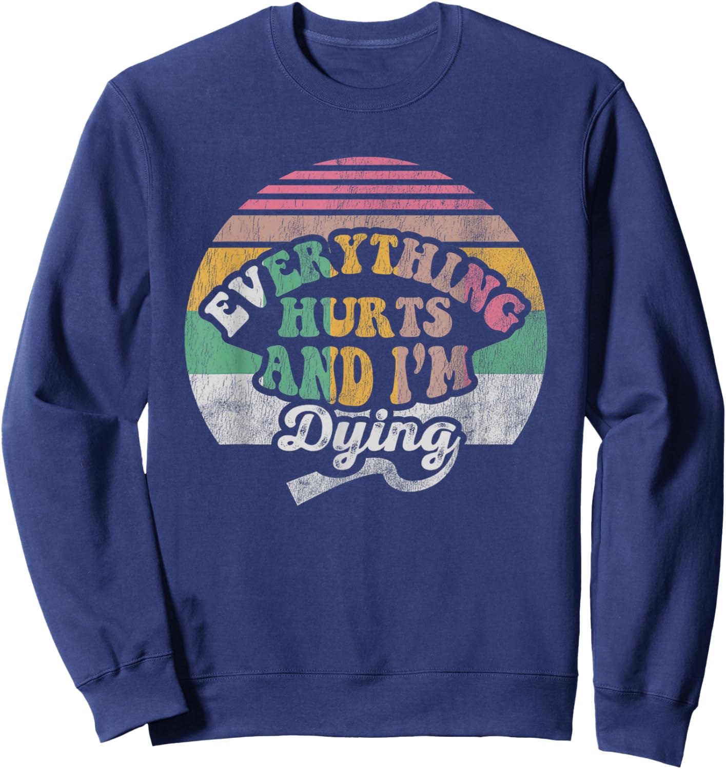 Everything Hurts And I'm Dying Retro Vintage Sweatshirt - Sweatshirt | Navy