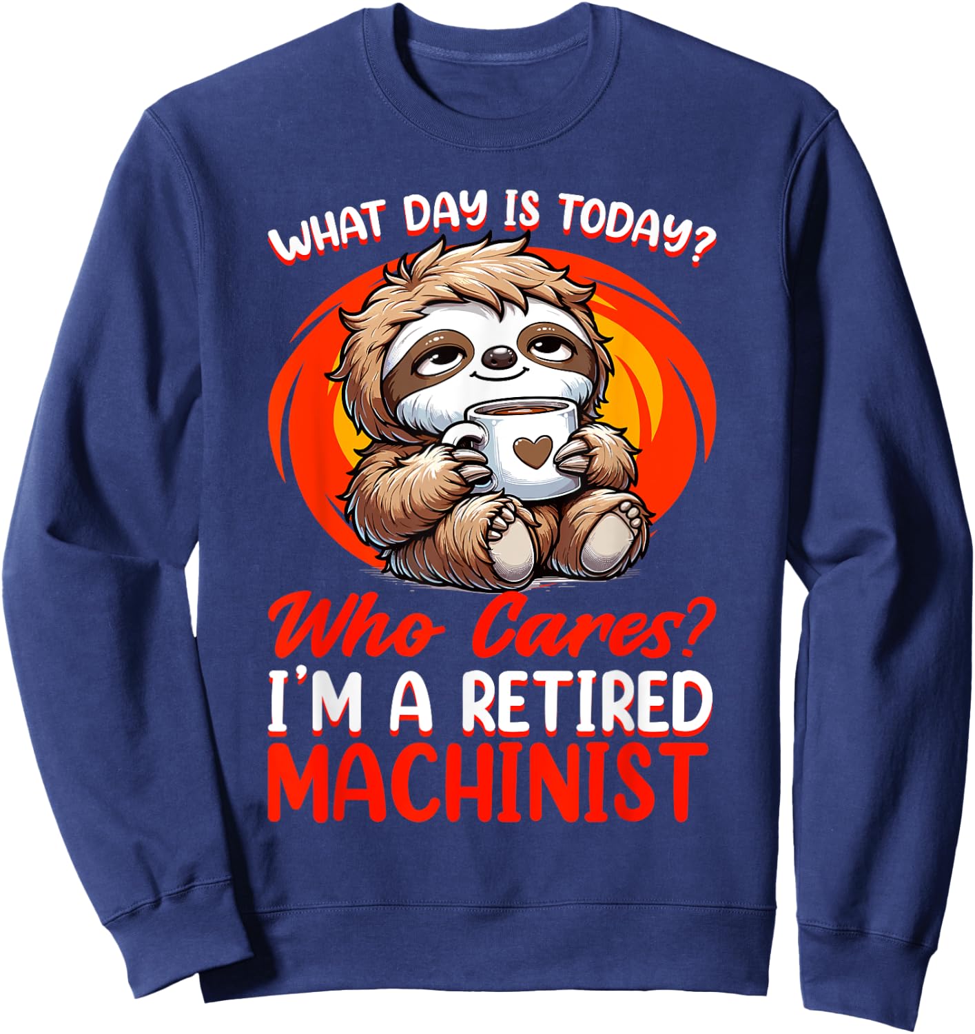 What Day Is Today Retired Machinist Sweatshirt - Sweatshirt | Navy