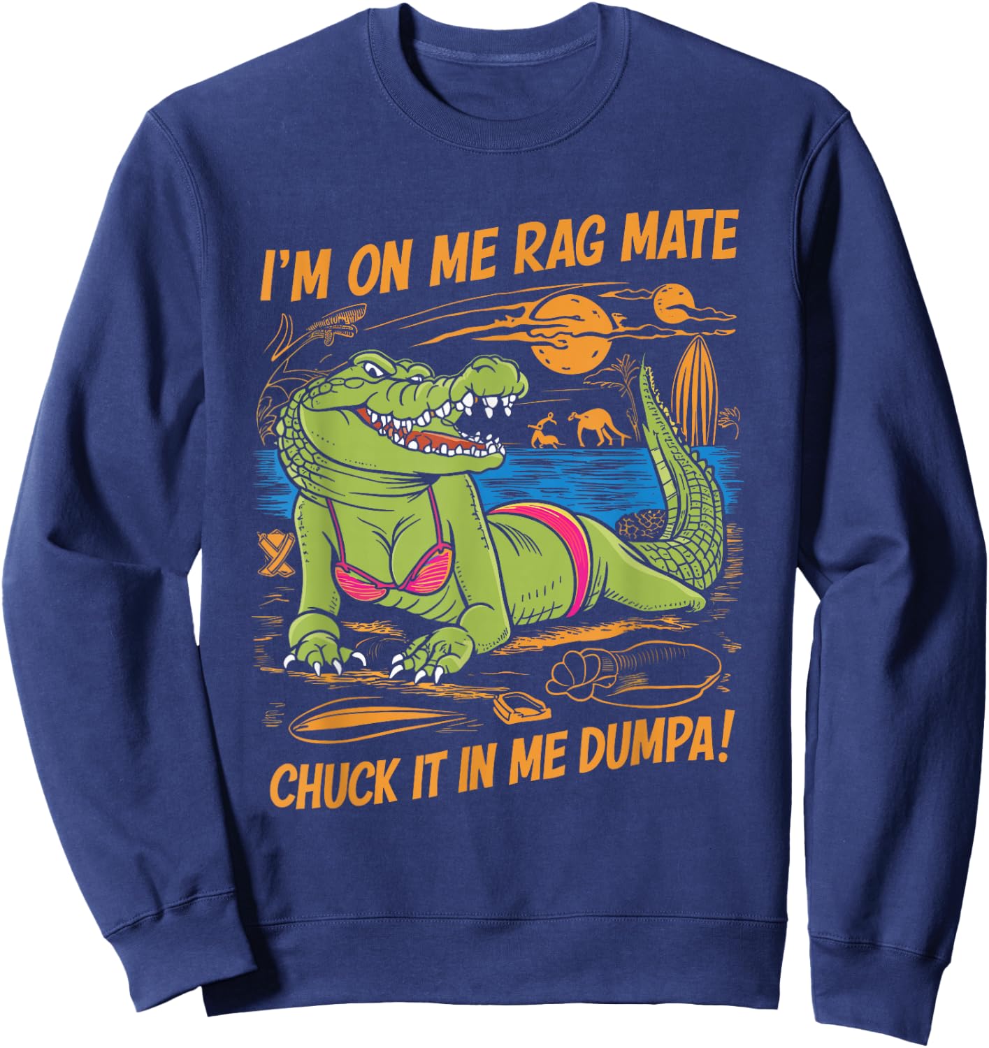 Fun Crocodile Beach I'm on Me Rag Mate Chuck it in me Dumpa Sweatshirt - Sweatshirt | Navy