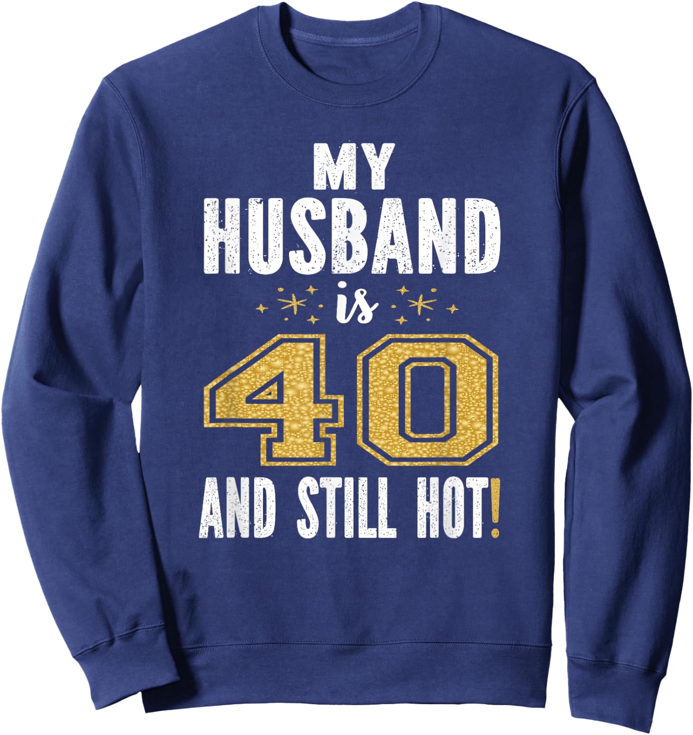 My Husband Is 40 And Still Hot 40th Birthday Gift Sweatshirt - Sweatshirt | Navy