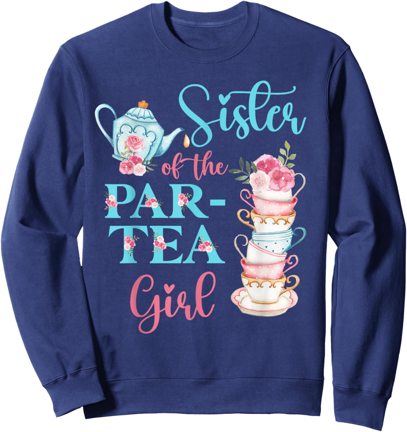 Sister Of The Par-Tea Girl Floral Tea Party Birthday Family Sweatshirt - Sweatshirt | Navy