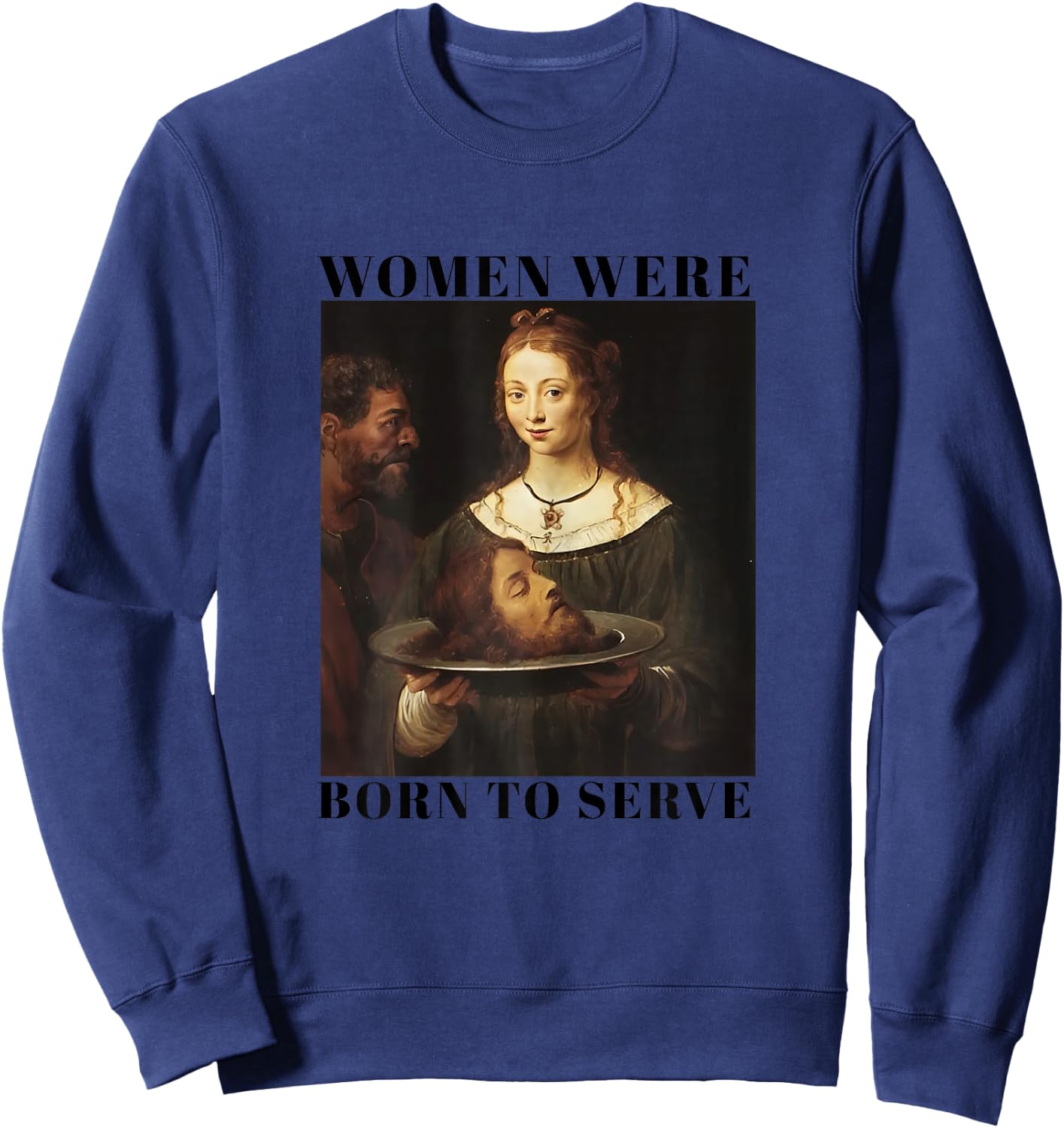 Feminism Women Were Born to Serve Men Christian Motivational Sweatshirt - Sweatshirt | Navy