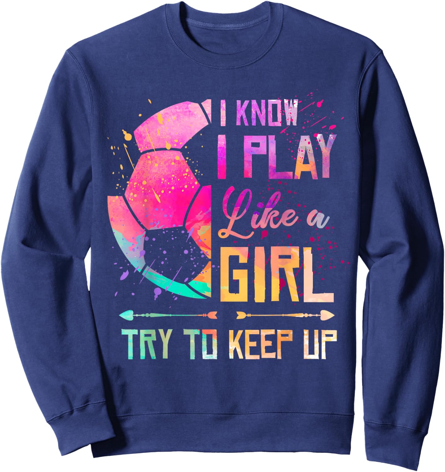I Know I Play Like A Girl Soccer Sweatshirt - Sweatshirt | Navy