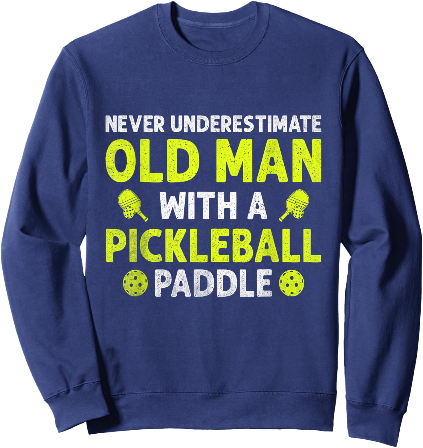Fun Never Underestimate an Old Man with a Pickleball Paddle Sweatshirt - Sweatshirt | Navy