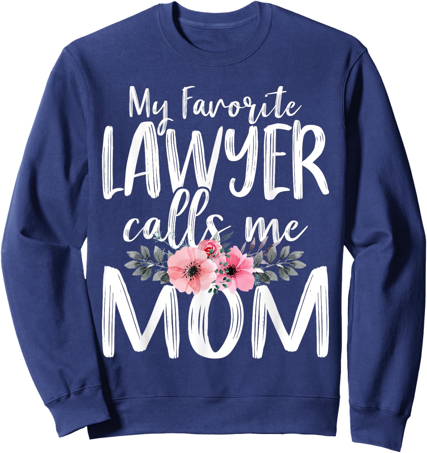 My Favorite Lawyer Calls Me Mom Mother's Day Attorney At law Sweatshirt - Sweatshirt | Navy