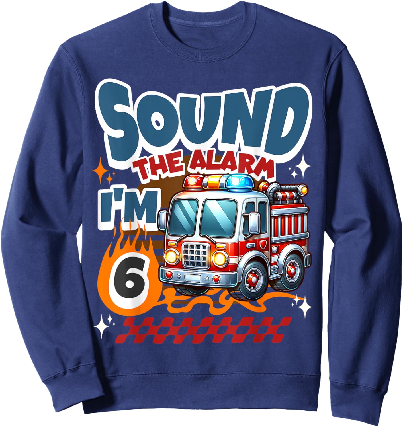 Sound the Alarm I'm 6 Year Fireman Firetruck 6th Birthday Sweatshirt - Sweatshirt | Navy