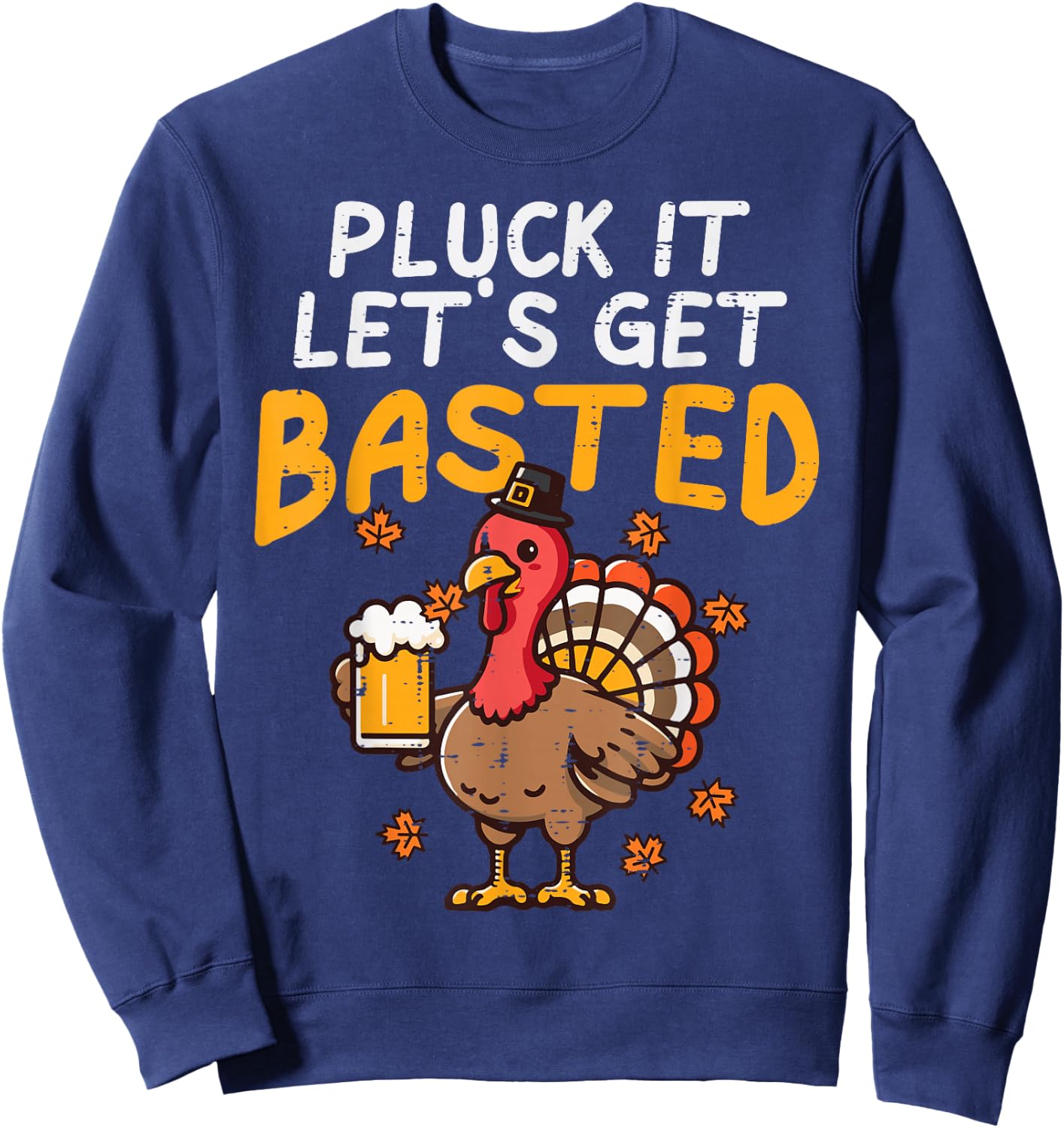 Thanksgiving Pluck It Lets Get Basted Funny Fall Dad Men Sweatshirt - Sweatshirt | Navy