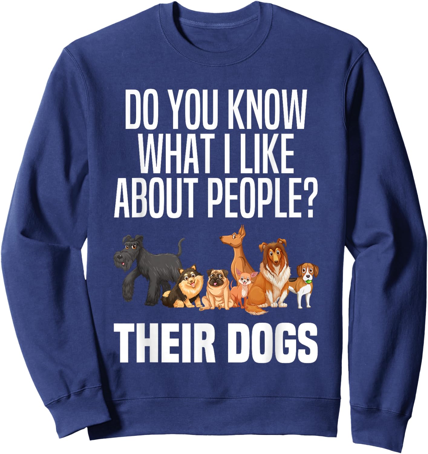 You Know What I Like About People Their Dogs Funny Dog Lover Sweatshirt - Sweatshirt | Navy