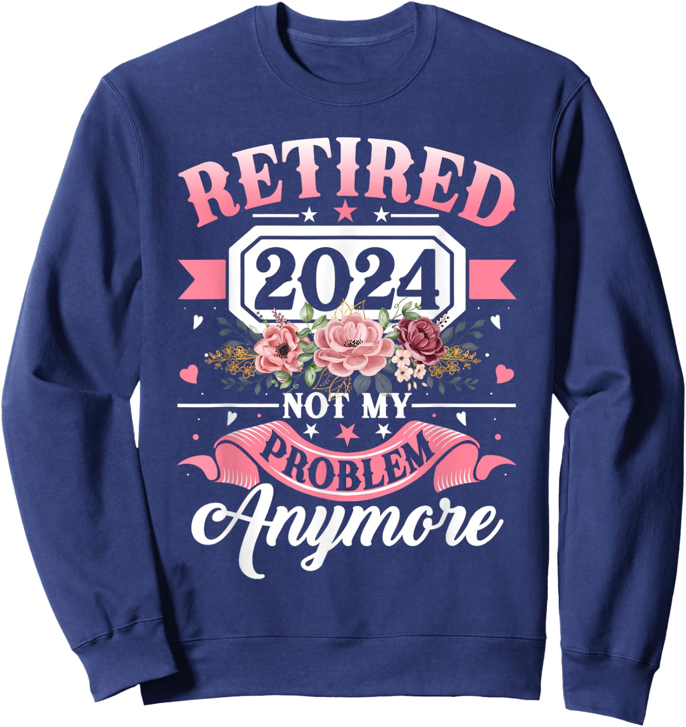 Retired 2024 Not My Problem Anymore Retirement Gifts Women Sweatshirt - Sweatshirt | Navy