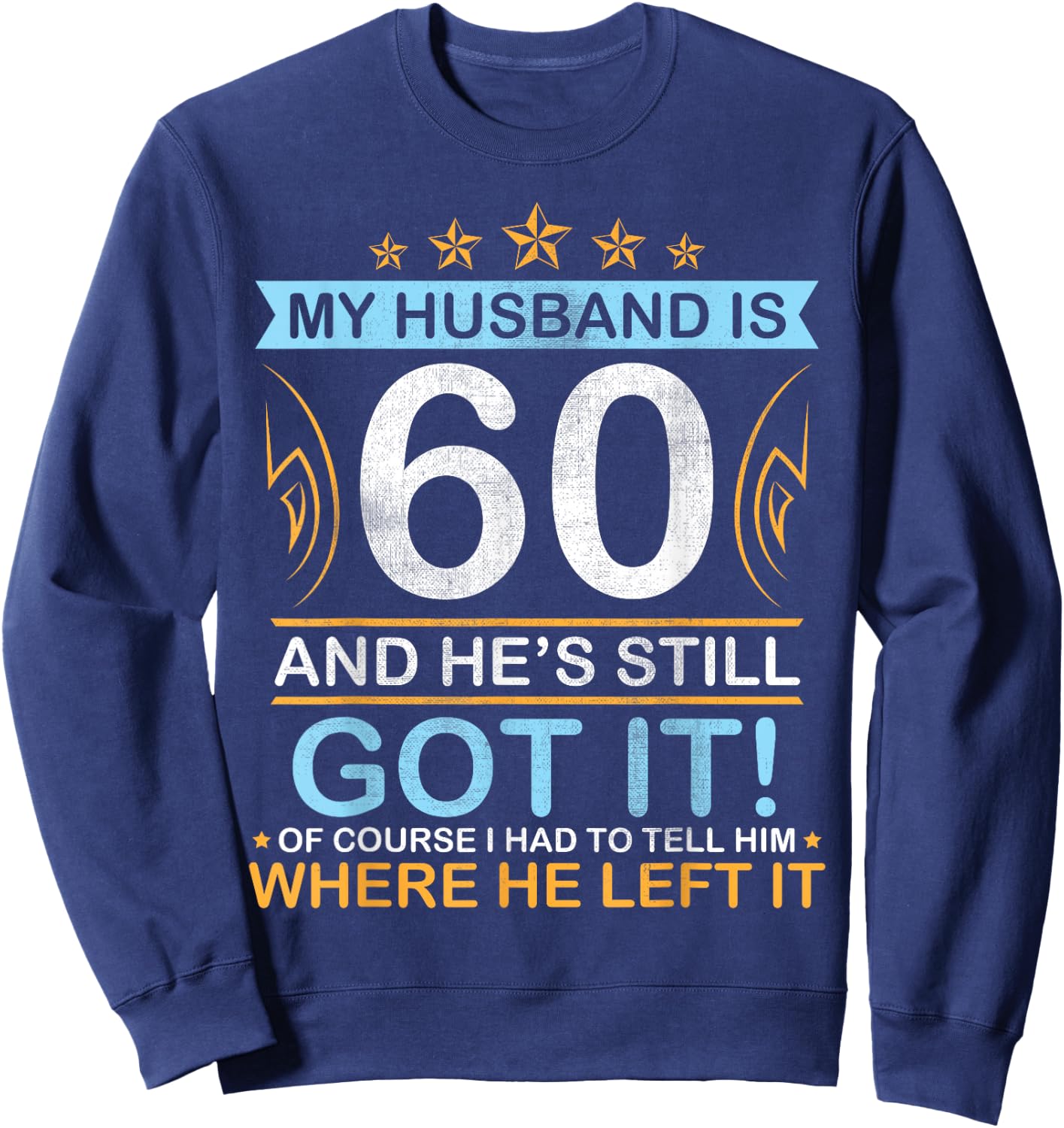 Happy Birthday My Husband Is 60 Years And He's Still Got It Sweatshirt - Sweatshirt | Navy