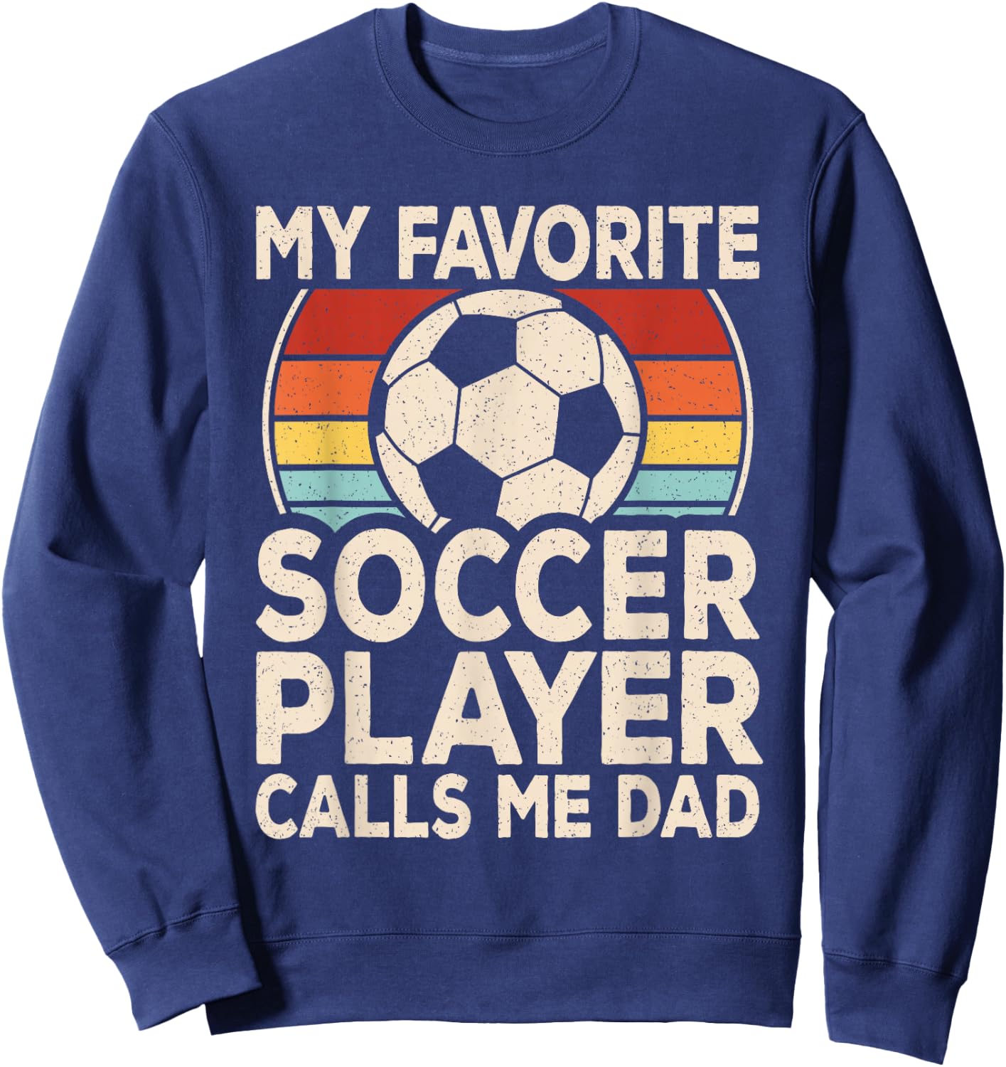 My Favorite Soccer Player Calls Me Dad Soccer Son Daughter Sweatshirt - Sweatshirt | Navy