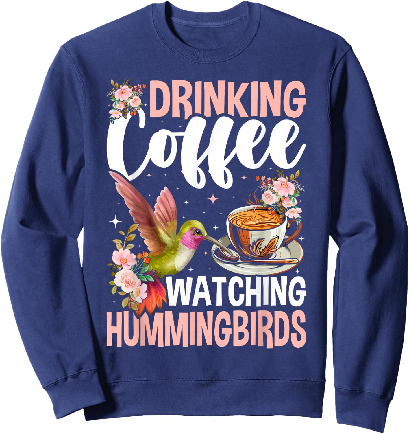 Hummingbird Love Drinking Coffee Watching Hummingbirds Sweatshirt - Sweatshirt | Navy