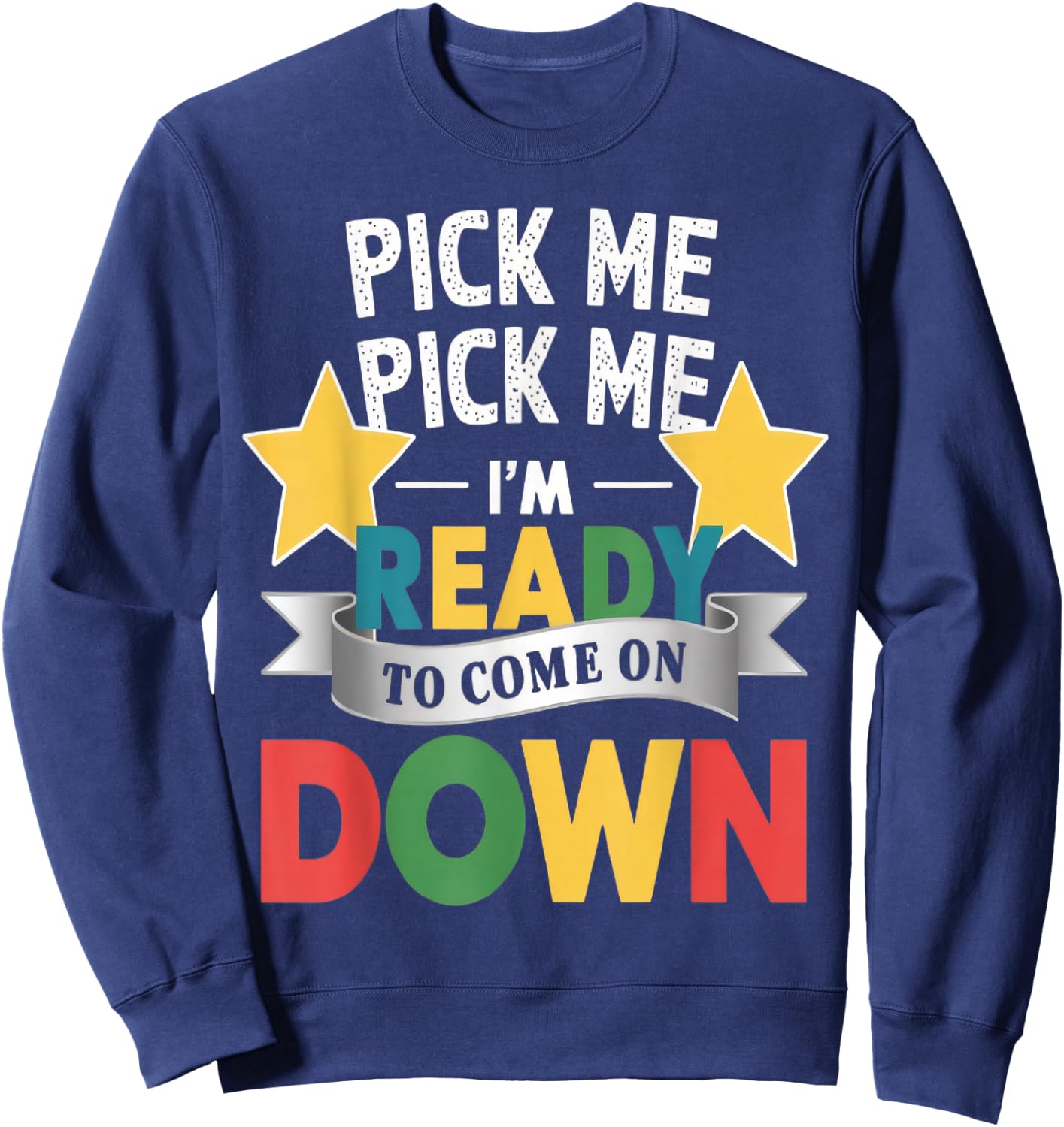 Pick Me Im Ready To Come On Down Enthusiastic Phrase Sweatshirt - Sweatshirt | Navy