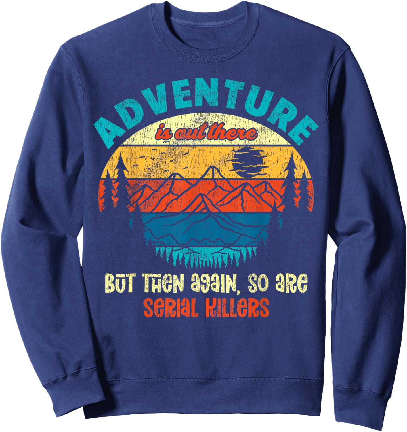 Funny Camping Adventure Out There But So Are Serial Killers Sweatshirt - Sweatshirt | Navy