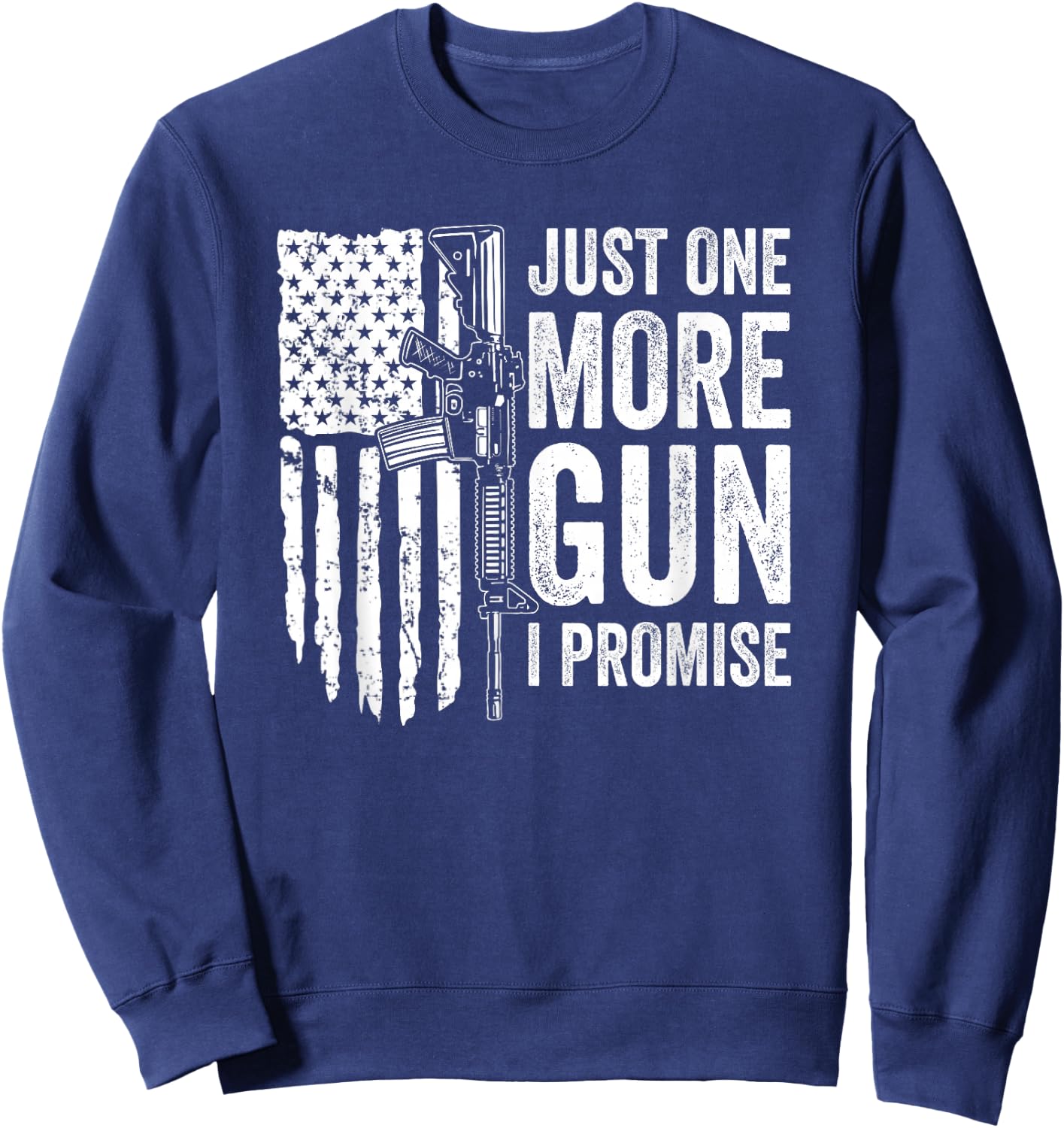 Just One More Gun I Promise USA Patriotic Funny Guns Lover Sweatshirt - Sweatshirt | Navy