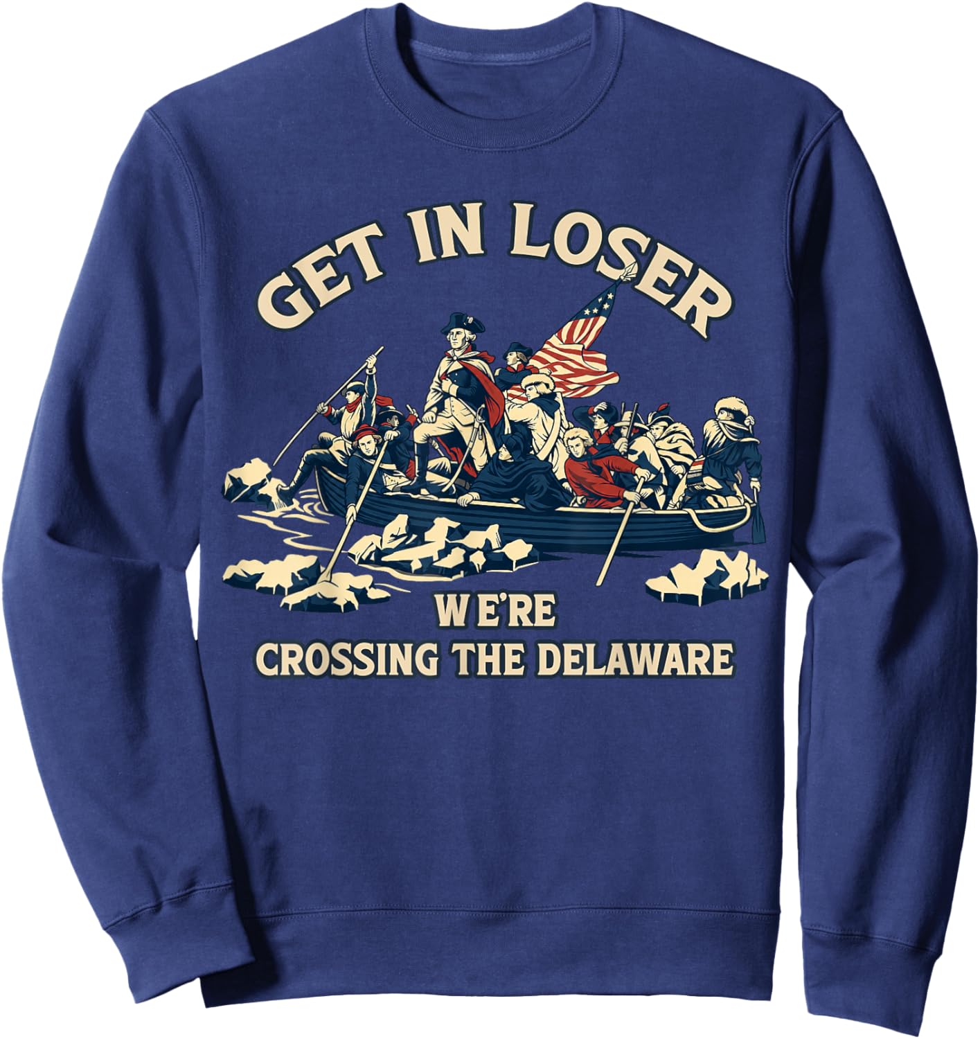 Get in Loser We're Crossing Delaware Funny 250th 4th of July Sweatshirt - Sweatshirt | Navy