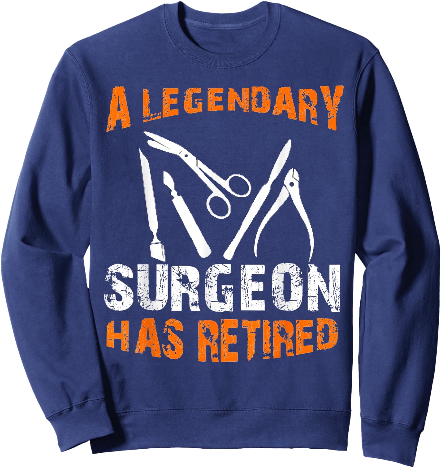 A Legendary Surgeon Has Retired Funny Retirement Party Sweatshirt - Sweatshirt | Navy