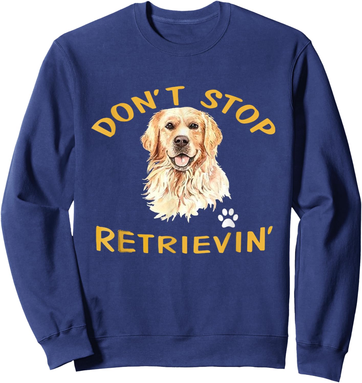 Don't Stop Retrieving Funny Dog Lover Cute Golden Retriever Sweatshirt - Sweatshirt | Navy