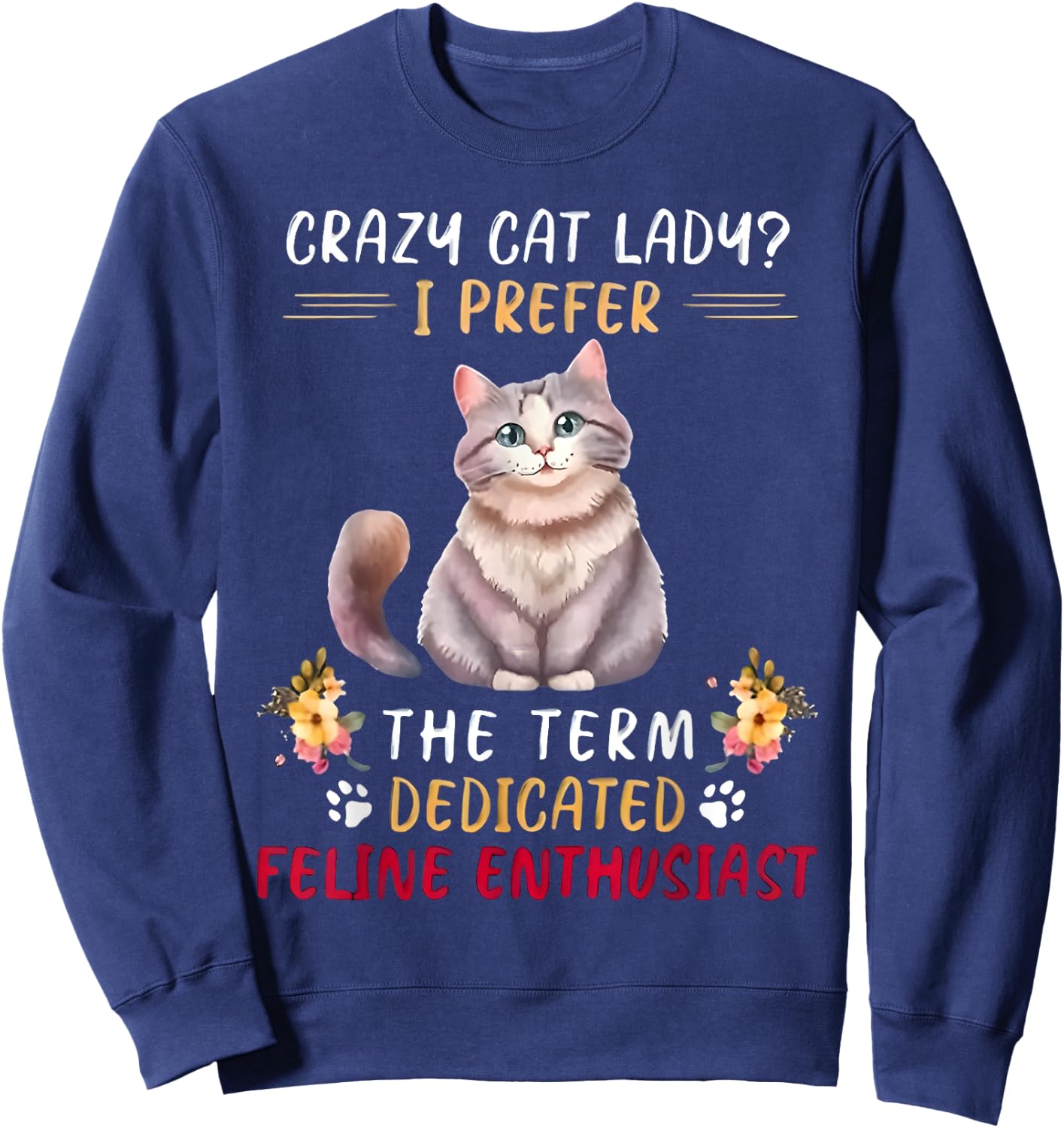 Crazy Cat Lady I Prefer The Term Dedicated Feline Enthusiast Sweatshirt - Sweatshirt | Navy