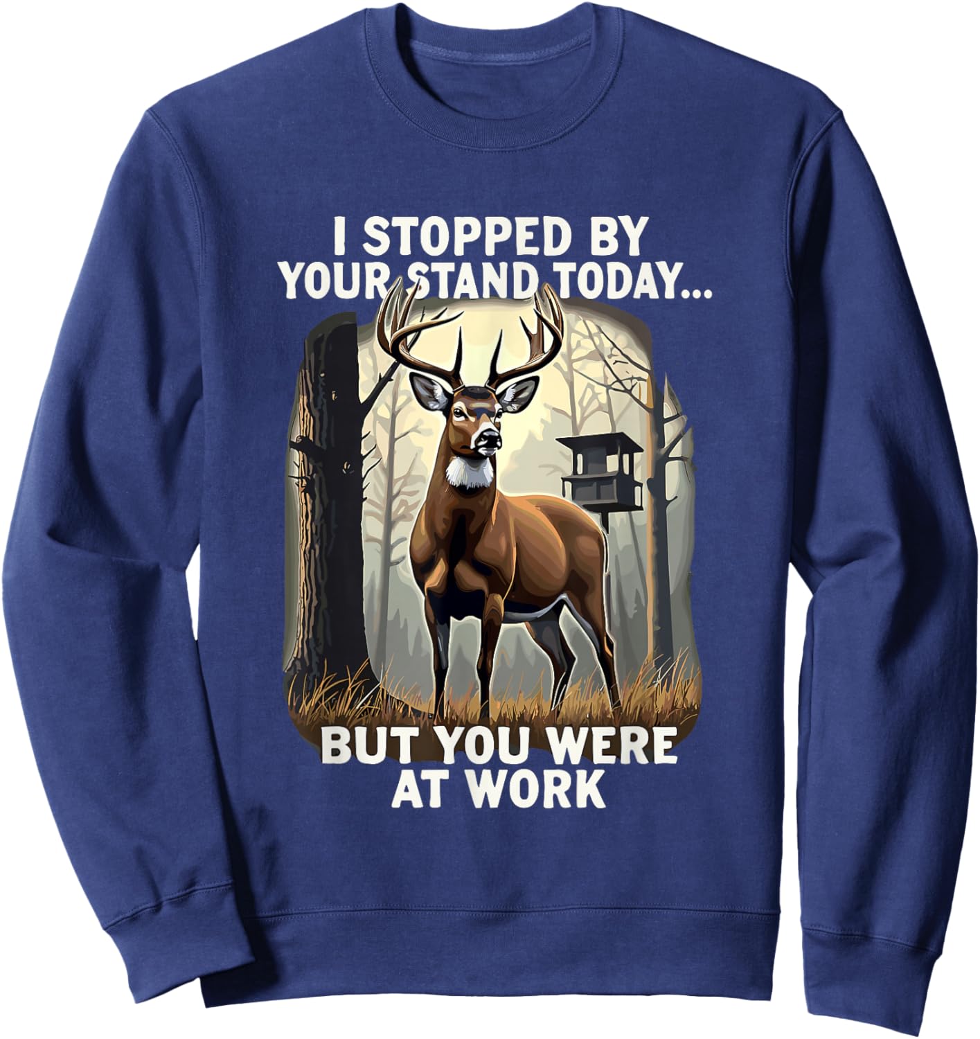 I Stopped By Your Stand Today But You Were At Work Hunting Sweatshirt - Sweatshirt | Navy