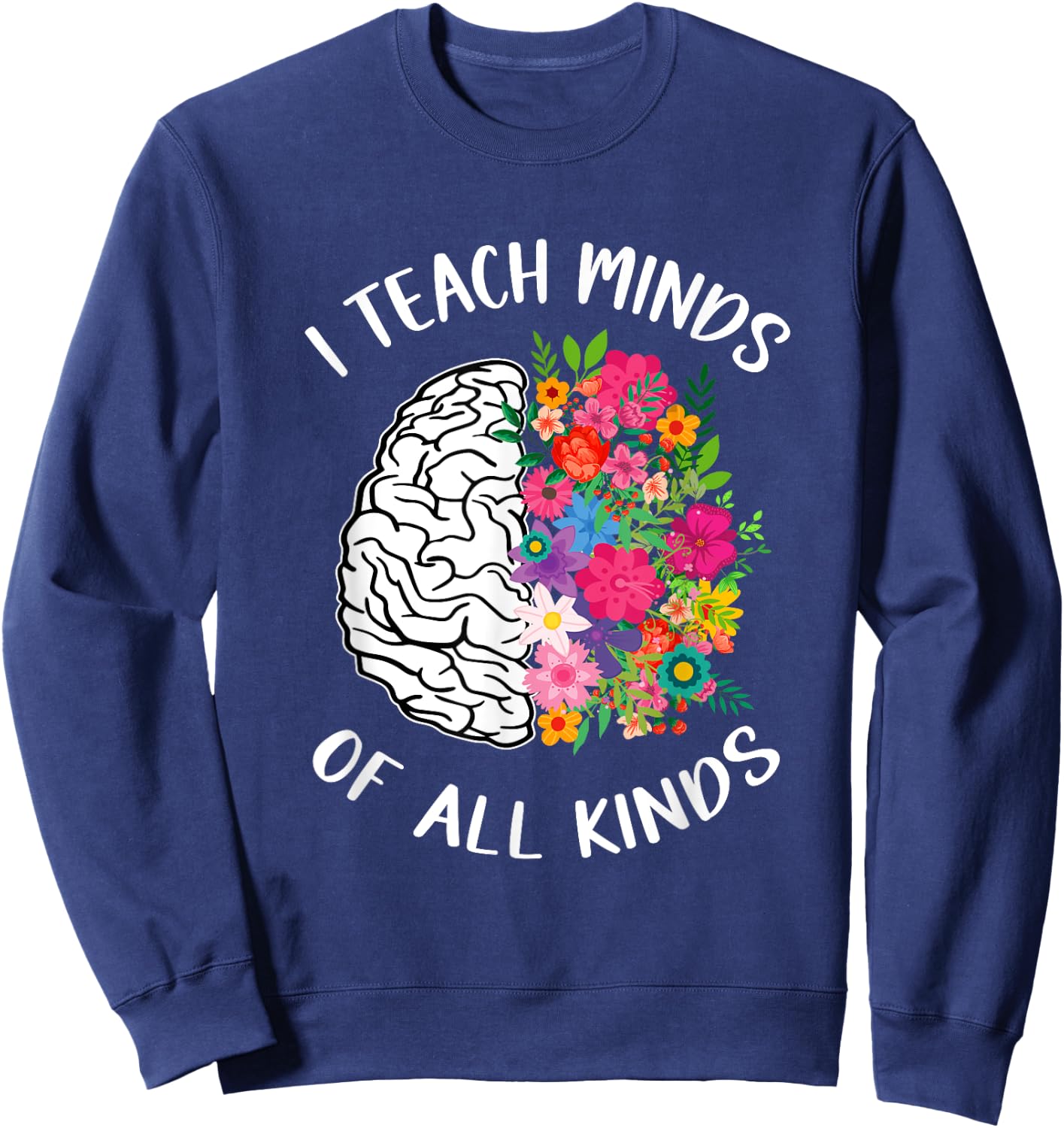 I Teach Minds Of All Kinds Special Education Teacher Sweatshirt - Sweatshirt | Navy