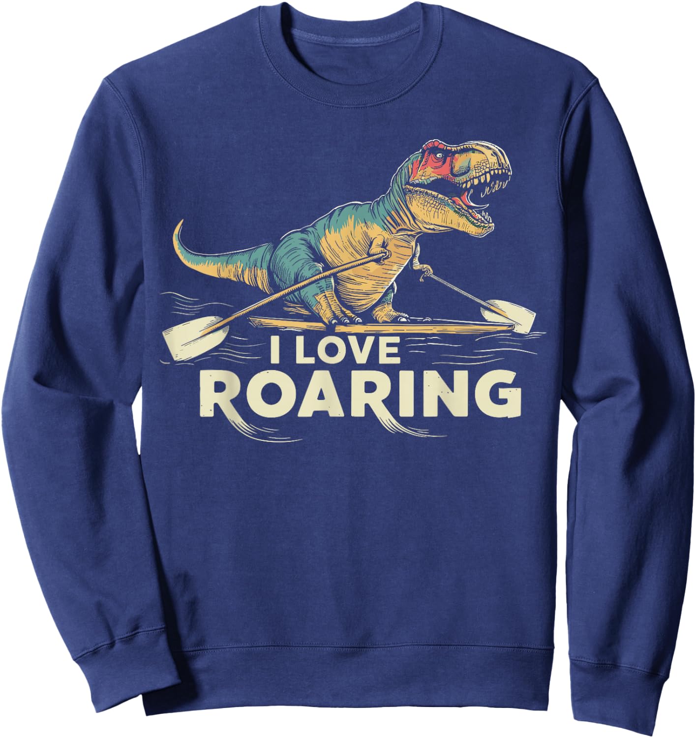 Funny Rowing T-Rex I Love Roaring Sweatshirt - Sweatshirt | Navy