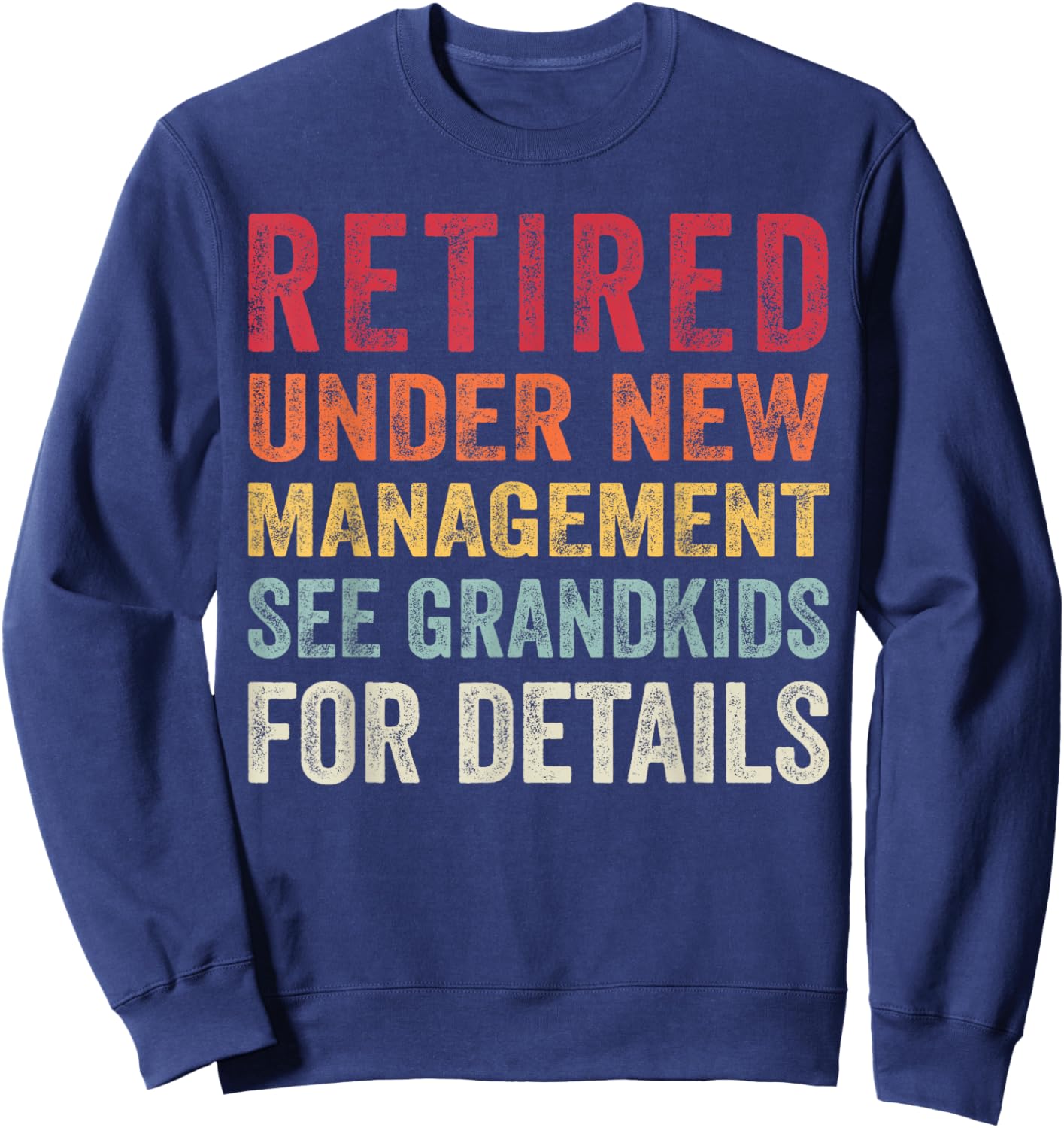 Funny Retired Under New Management See Grandkids Fathers day Sweatshirt - Sweatshirt | Navy