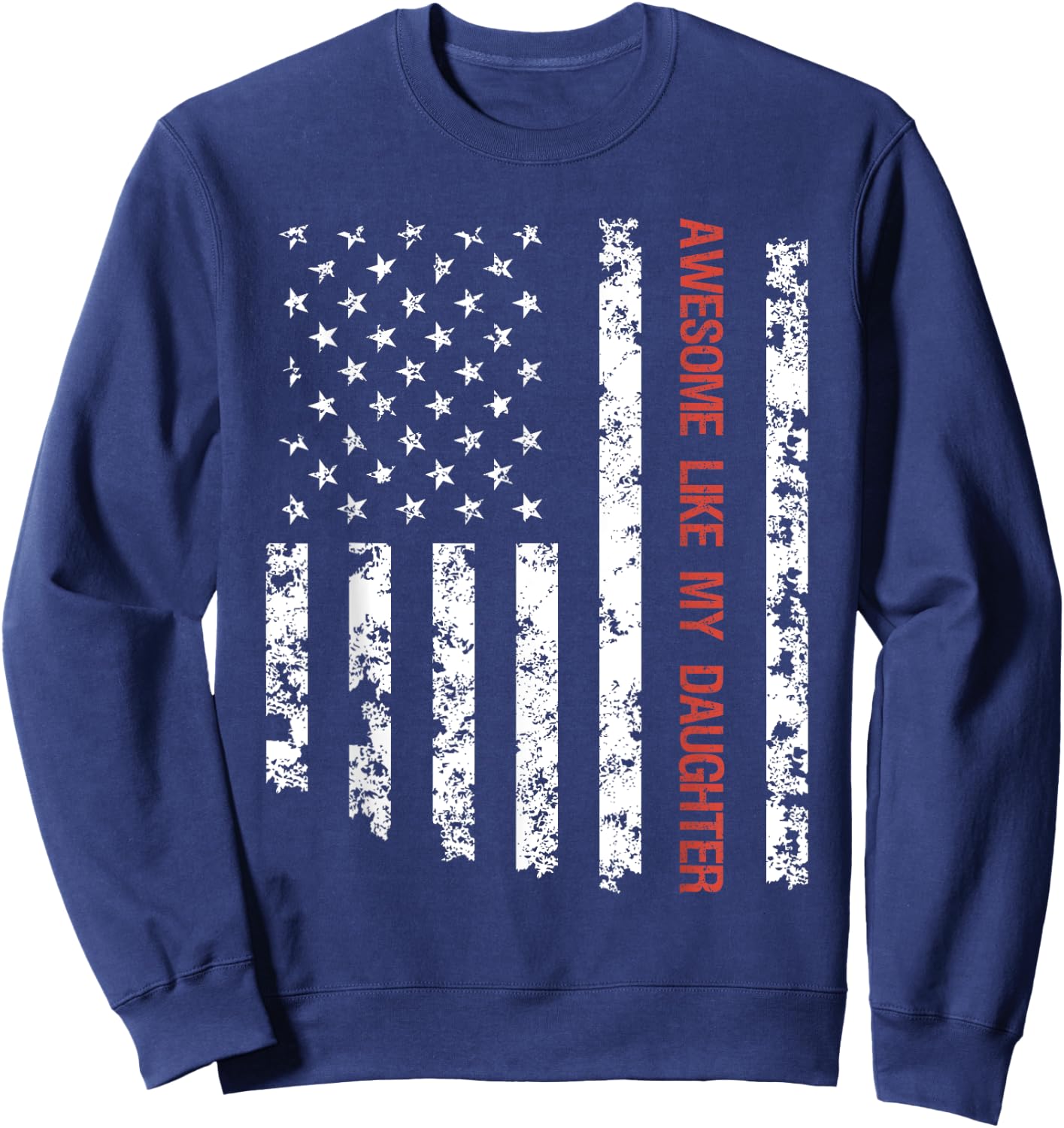 Awesome Like My Daughter American Flag Father's Day Funny Sweatshirt - Sweatshirt | Navy
