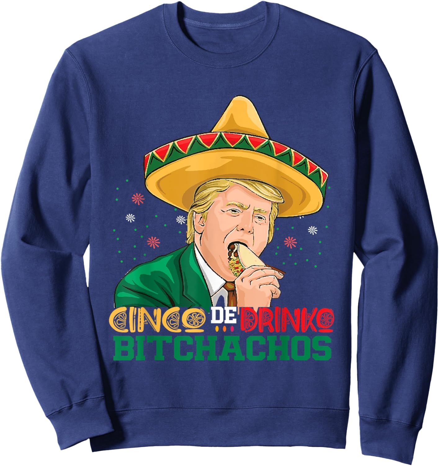 Cinco De Drinko Bitchachos trump Funny Cinco De Mayo Mexican Sweatshirt - Sweatshirt | Navy