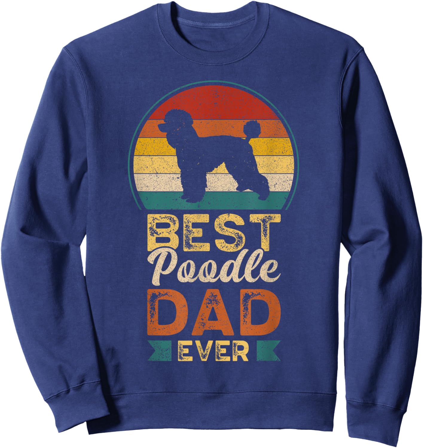 Best Poodle Dad Ever, Father's Day, Poodle Daddy Sweatshirt - Sweatshirt | Navy