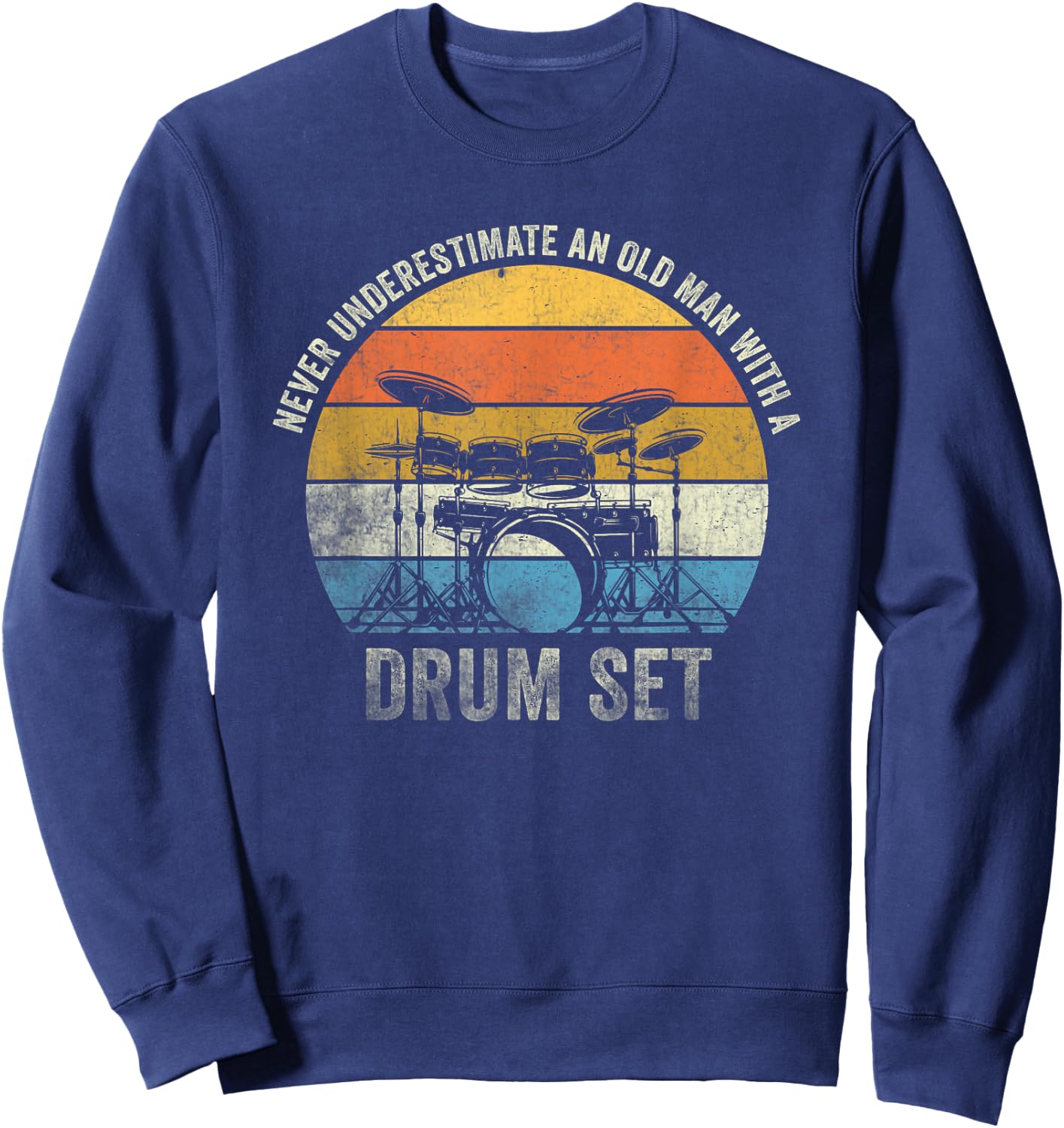 Drummer Never Underestimate An Old Man With A Drum Set Sweatshirt - Sweatshirt | Navy