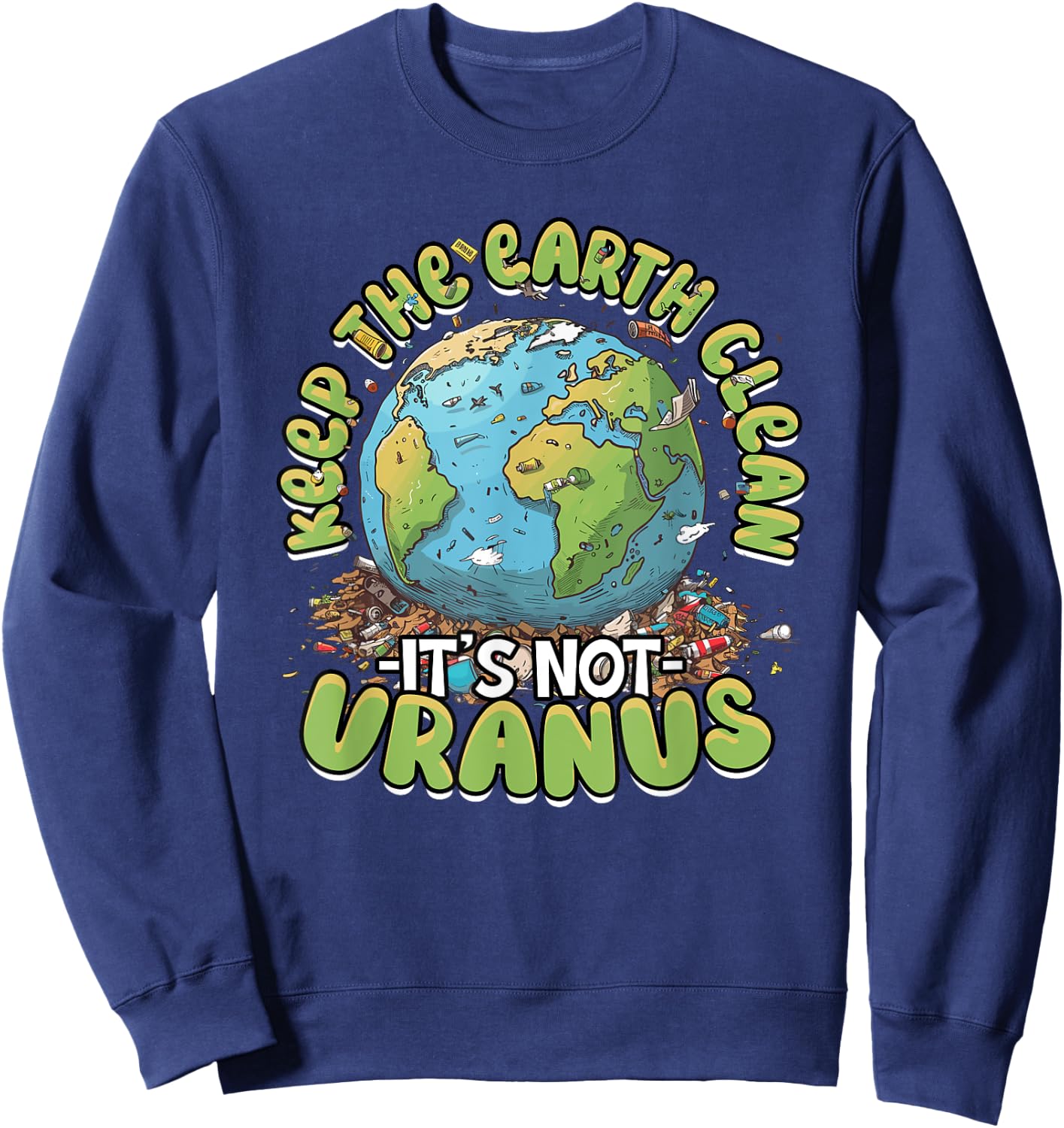 Anti Littering Keep The Earth Clean It's Not Uranus Sweatshirt - Sweatshirt | Navy