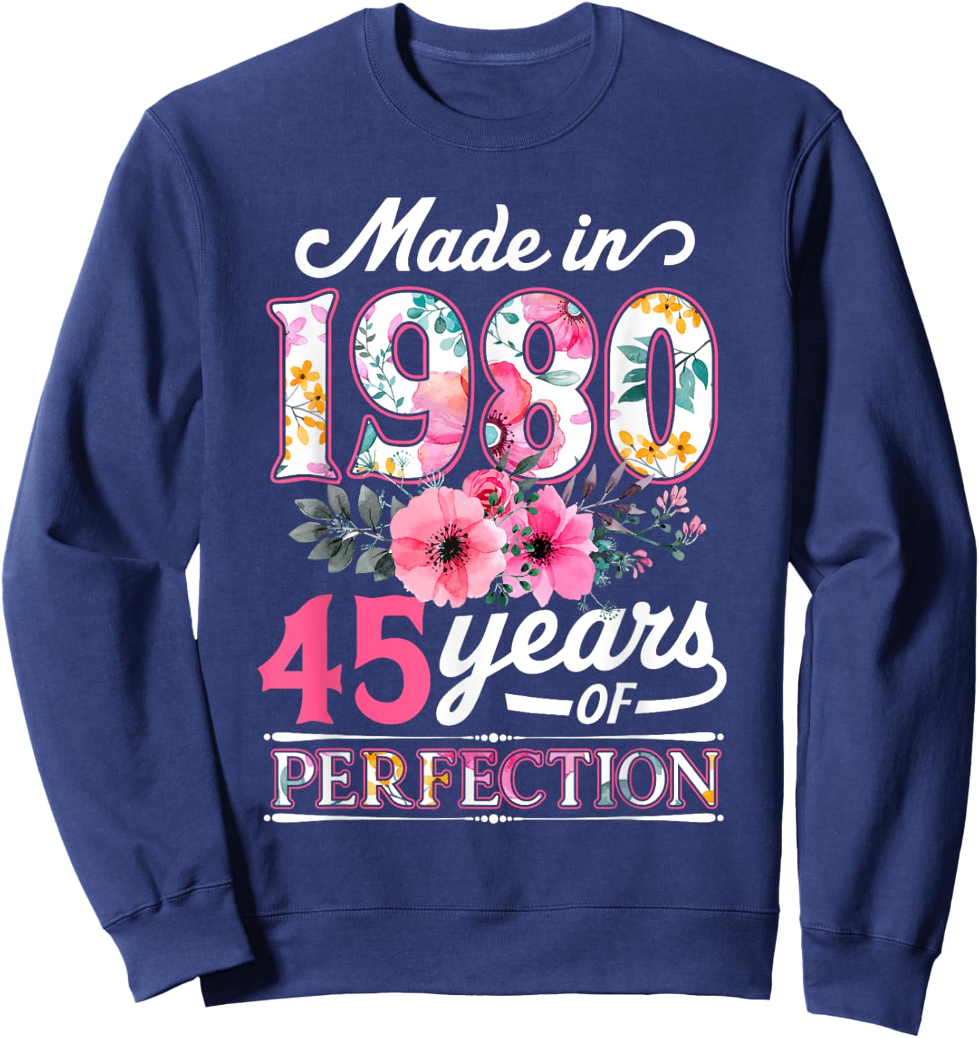 45 Year Old Made In 1980 Floral Flower 45th Birthday Sweatshirt - Sweatshirt | Navy