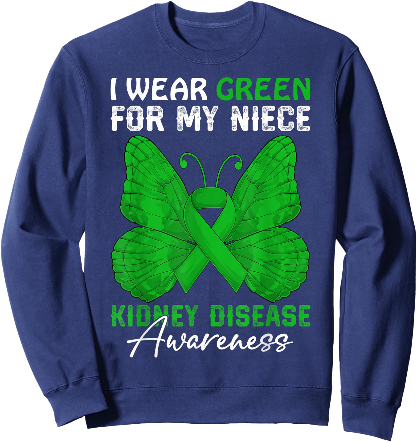 I Wear Green For My Niece Kidney Disease Awareness Day Sweatshirt - Sweatshirt | Navy