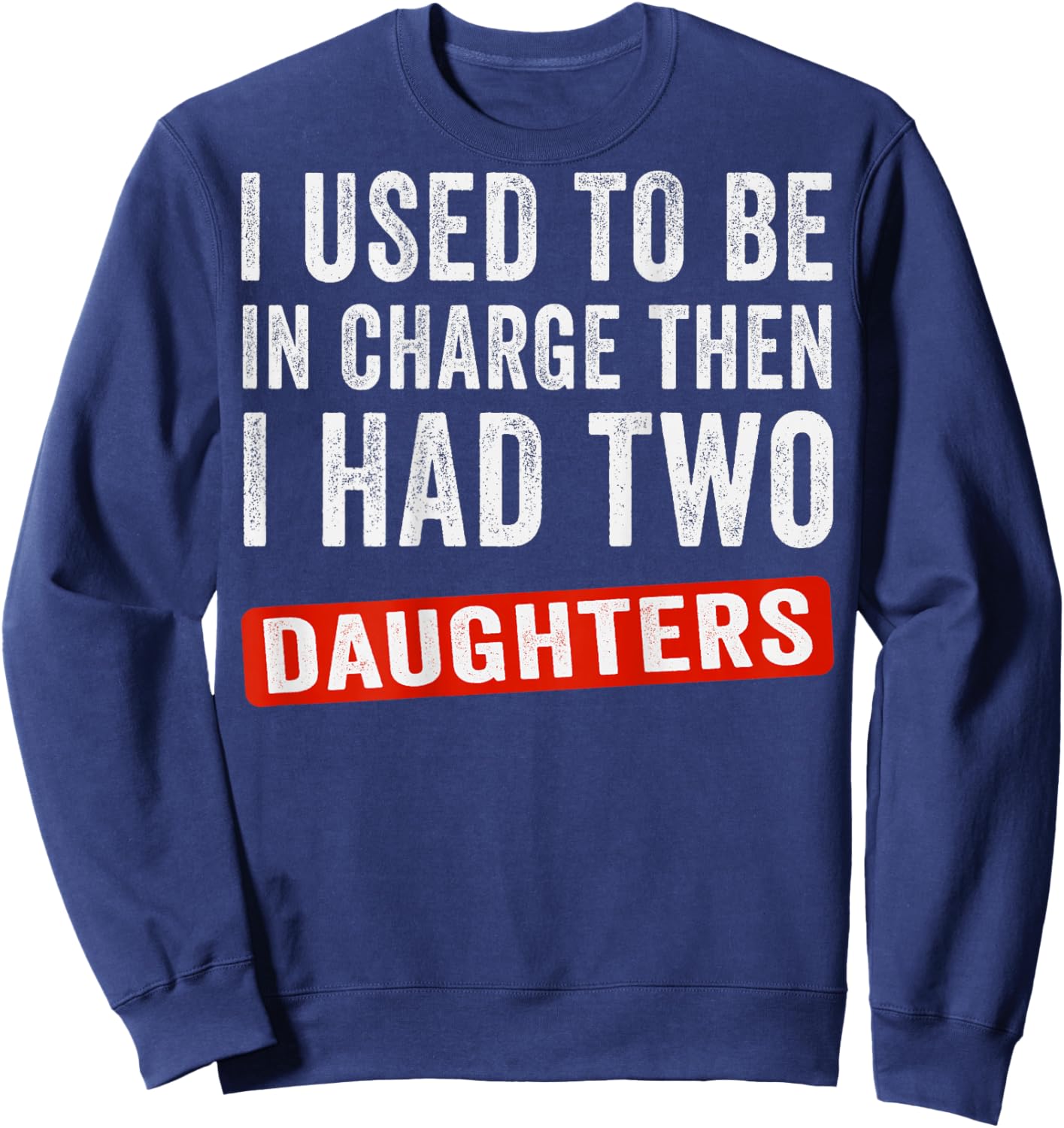 I Used to Be in Charge Then I Had Two Daughters (On Back) Sweatshirt - Sweatshirt | Navy