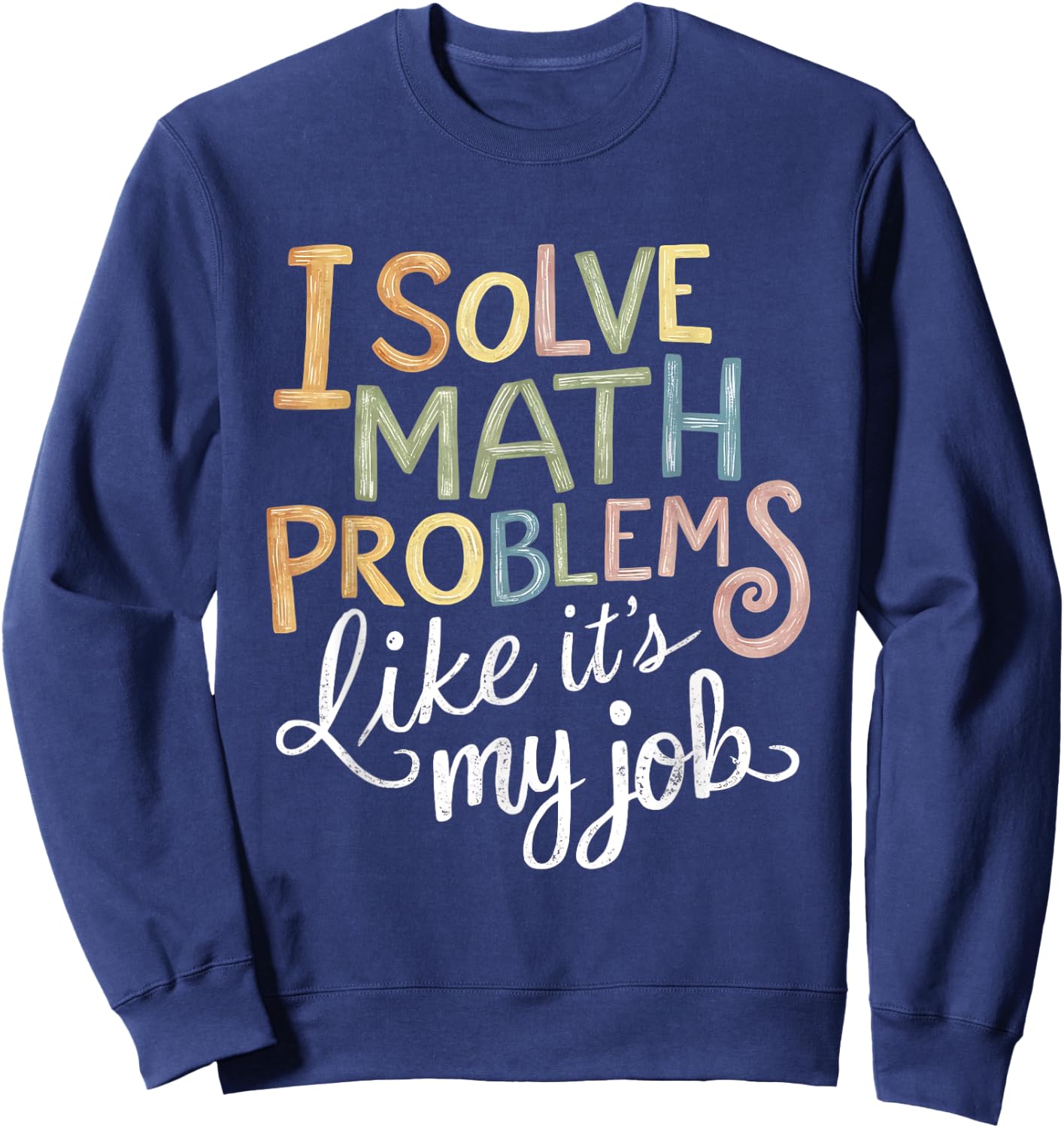 I Solve Math Problems Like It's My Job Funny Teacher Tie Dy Men Women Girls Kids Sweatshirt - Sweatshirt | Navy