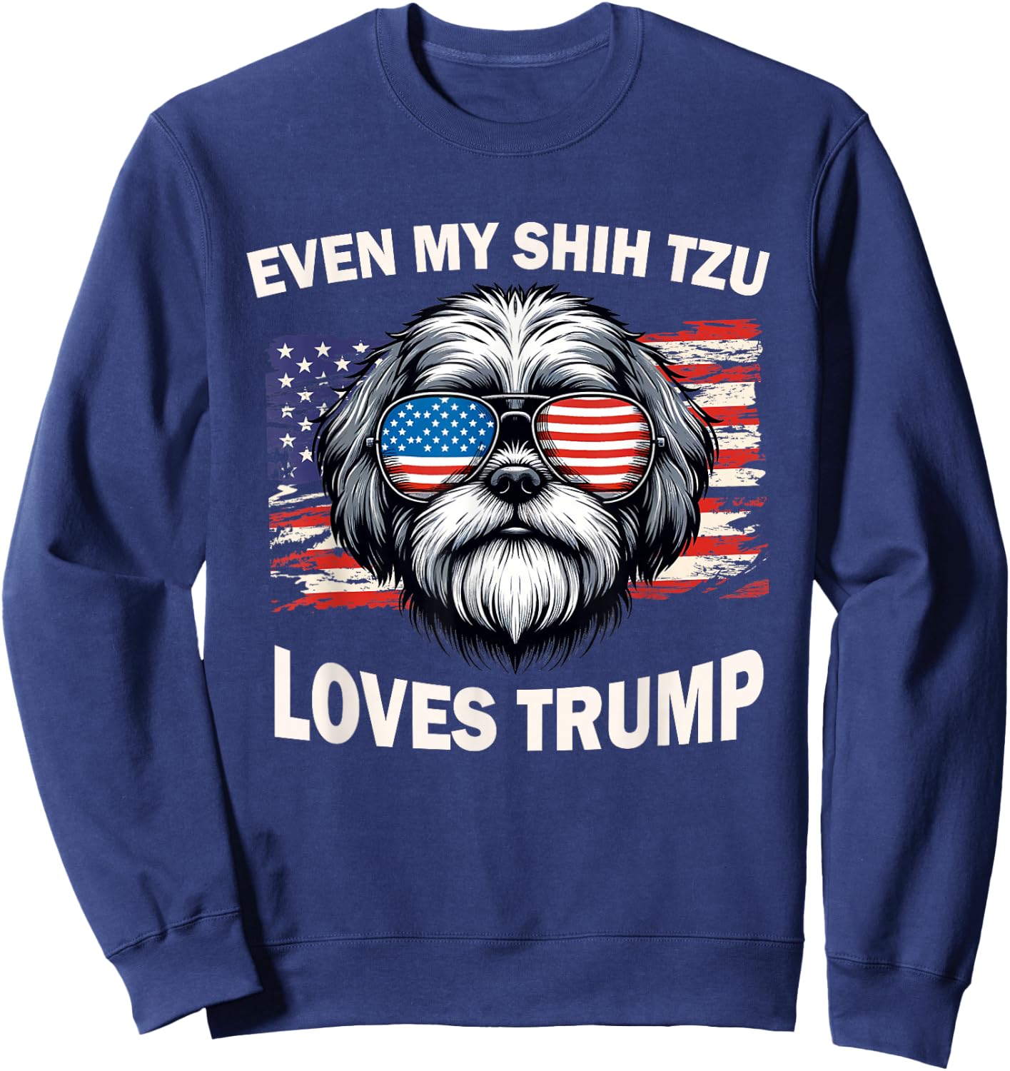 Even My Shih Tzu Loves Trump, Trump Supporter Dog Lover Men Women Sweatshirt - Sweatshirt | Navy