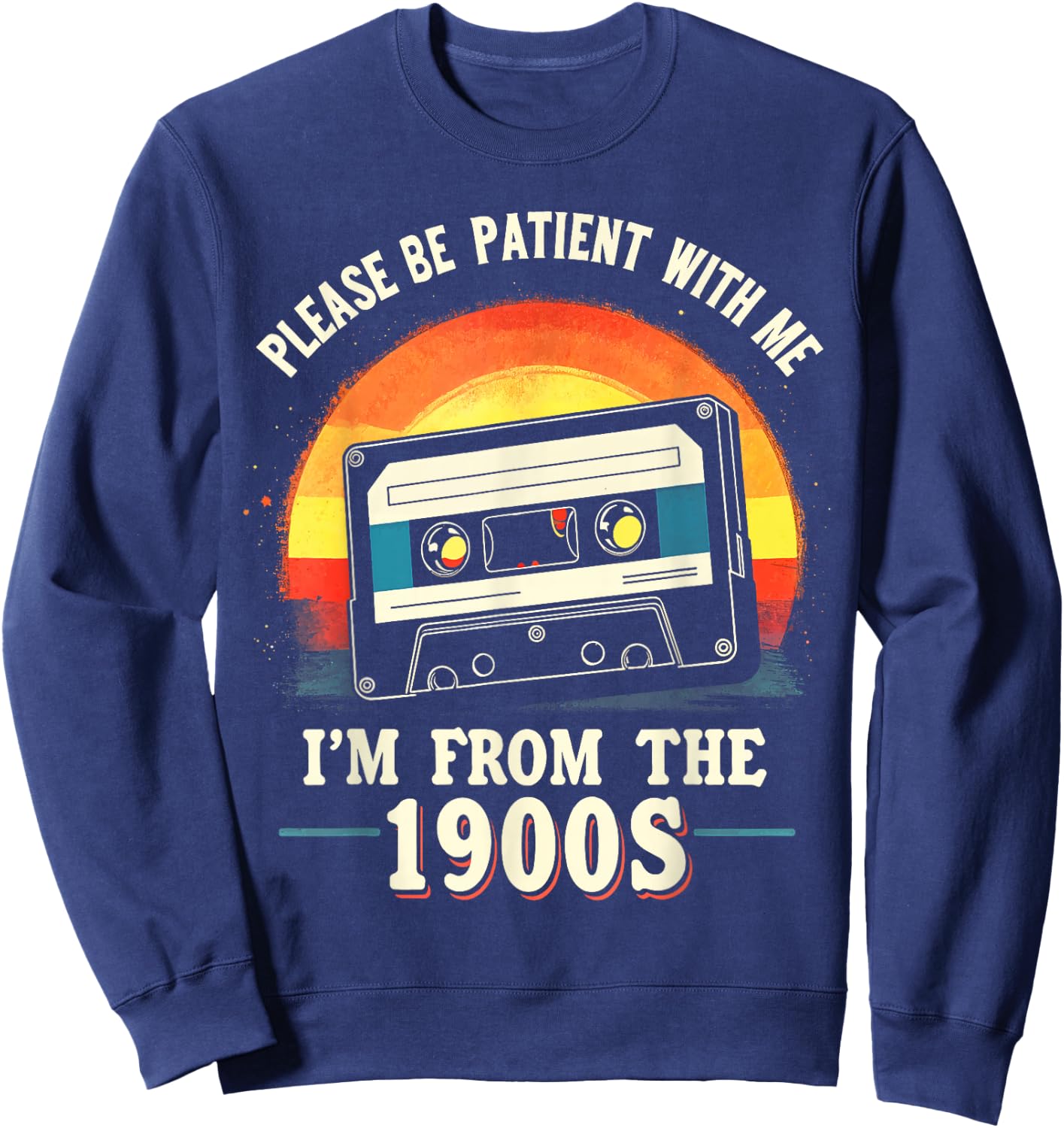 Please Be Patient With Me I'm From The 1900s Shirt Men Women Sweatshirt - Sweatshirt | Navy