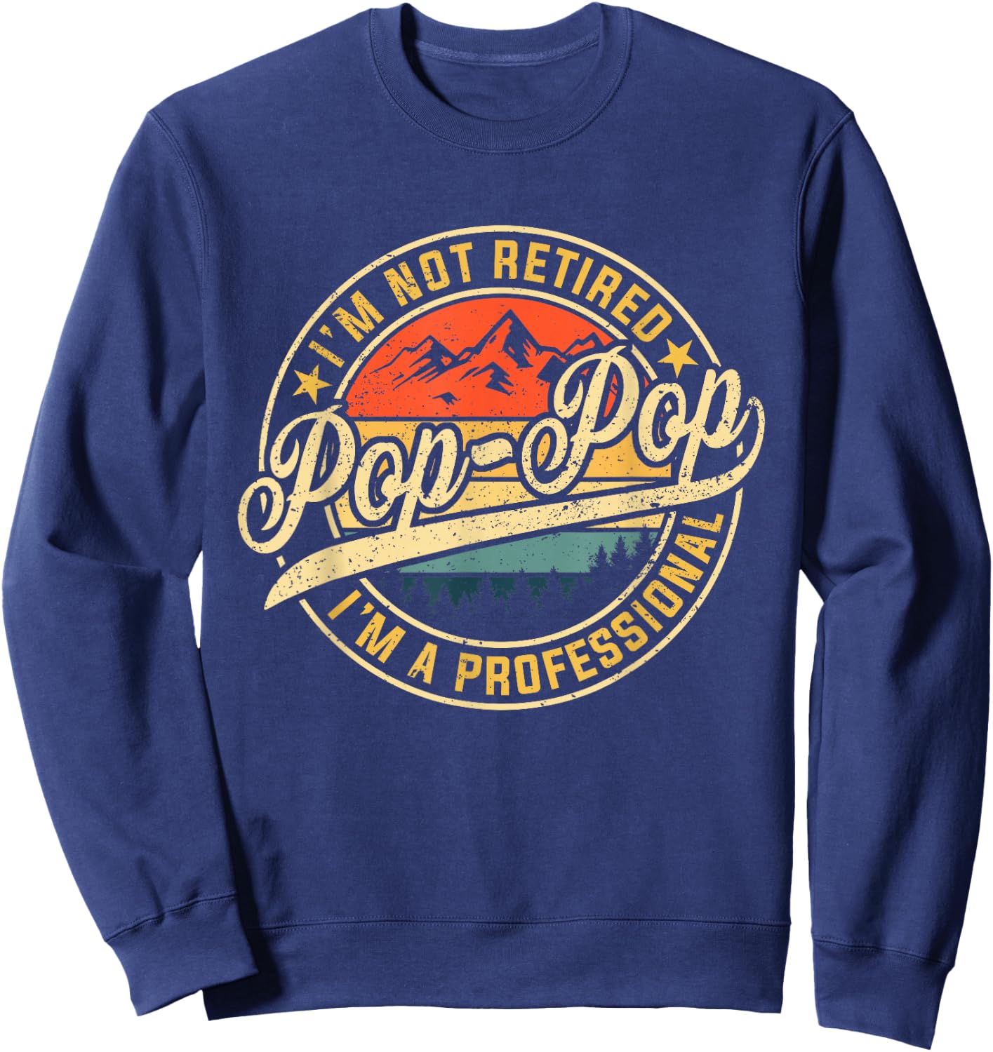 I'm Not Retired I'm A Professional Pop Pop Funny Fathers Day Sweatshirt - Sweatshirt | Navy