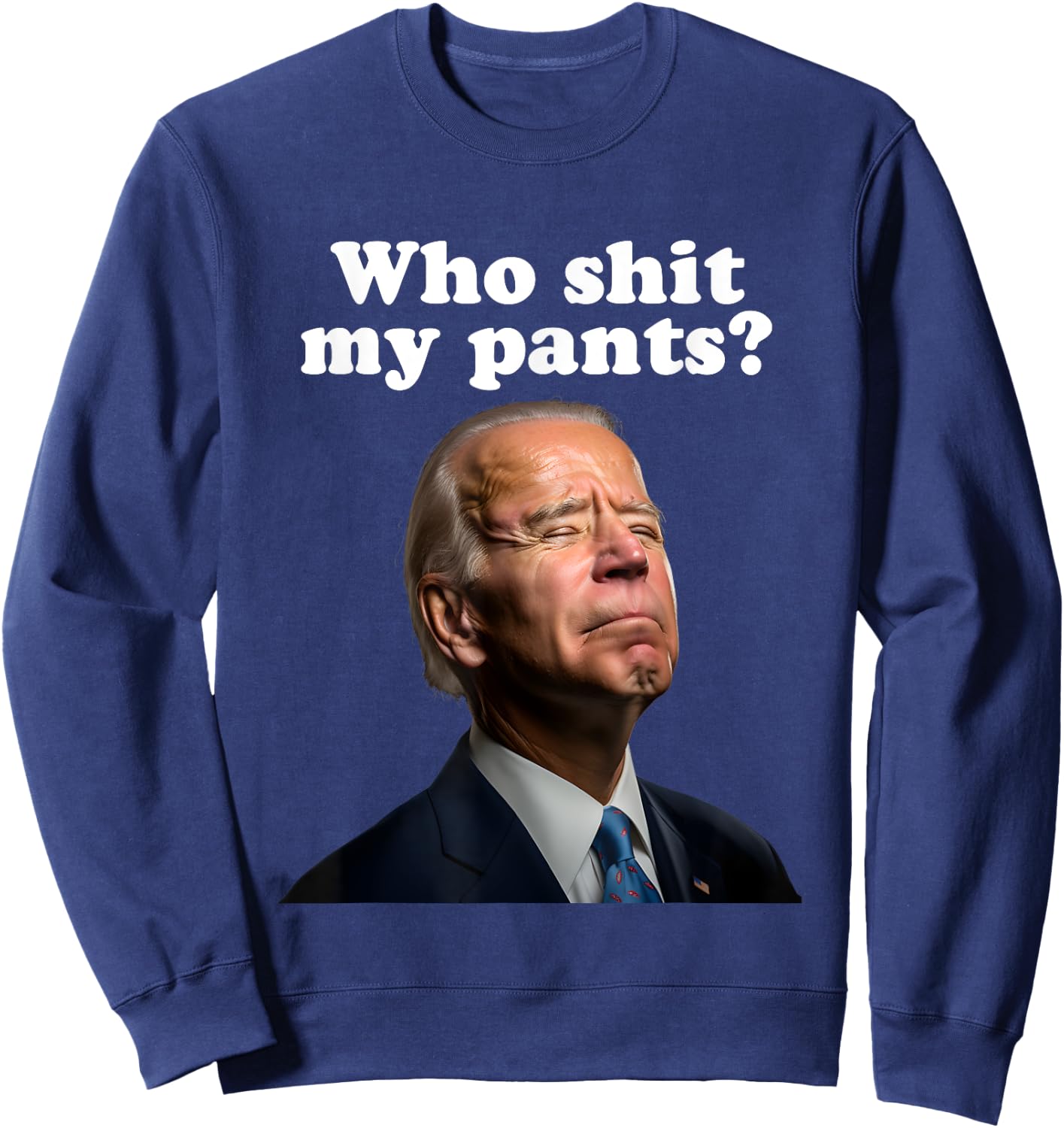 Who Shit My Pants?, Funny Anti Joe Biden, Sleepy Joe Biden Sweatshirt - Sweatshirt | Navy