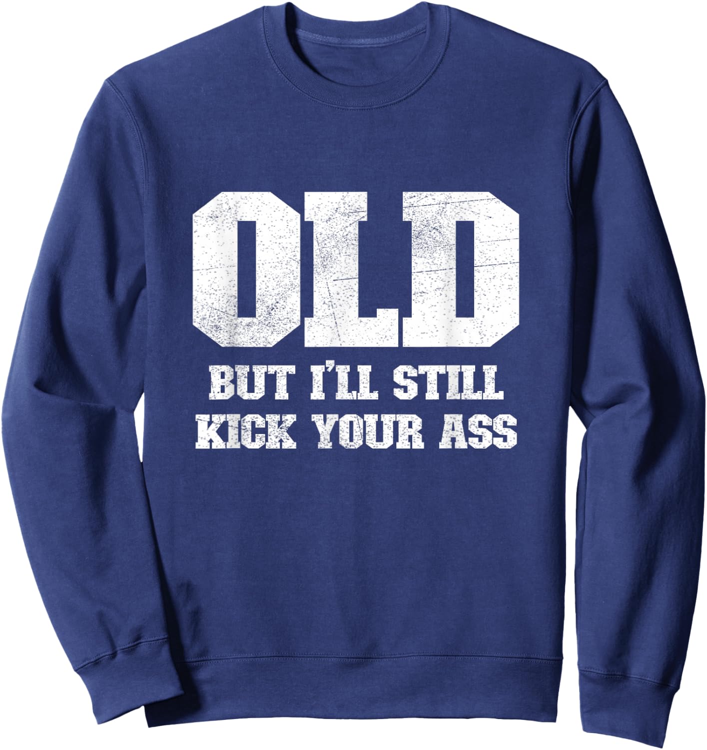 Old But I'll Still Kick Your Ass Funny Classic Tough Guy Sweatshirt - Sweatshirt | Navy