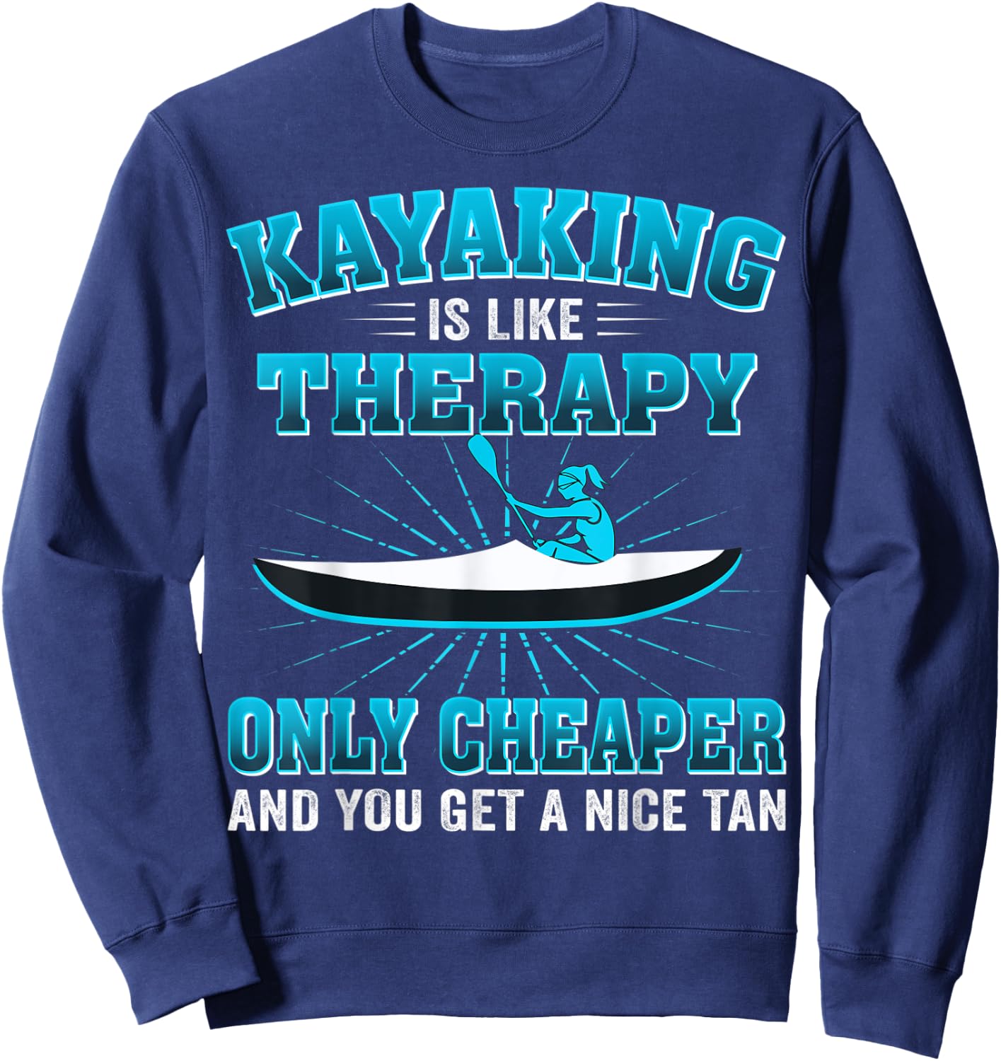 Kayaking Is Like Therapy Only Cheaper And You Get A Nice Tan Sweatshirt - Sweatshirt | Navy