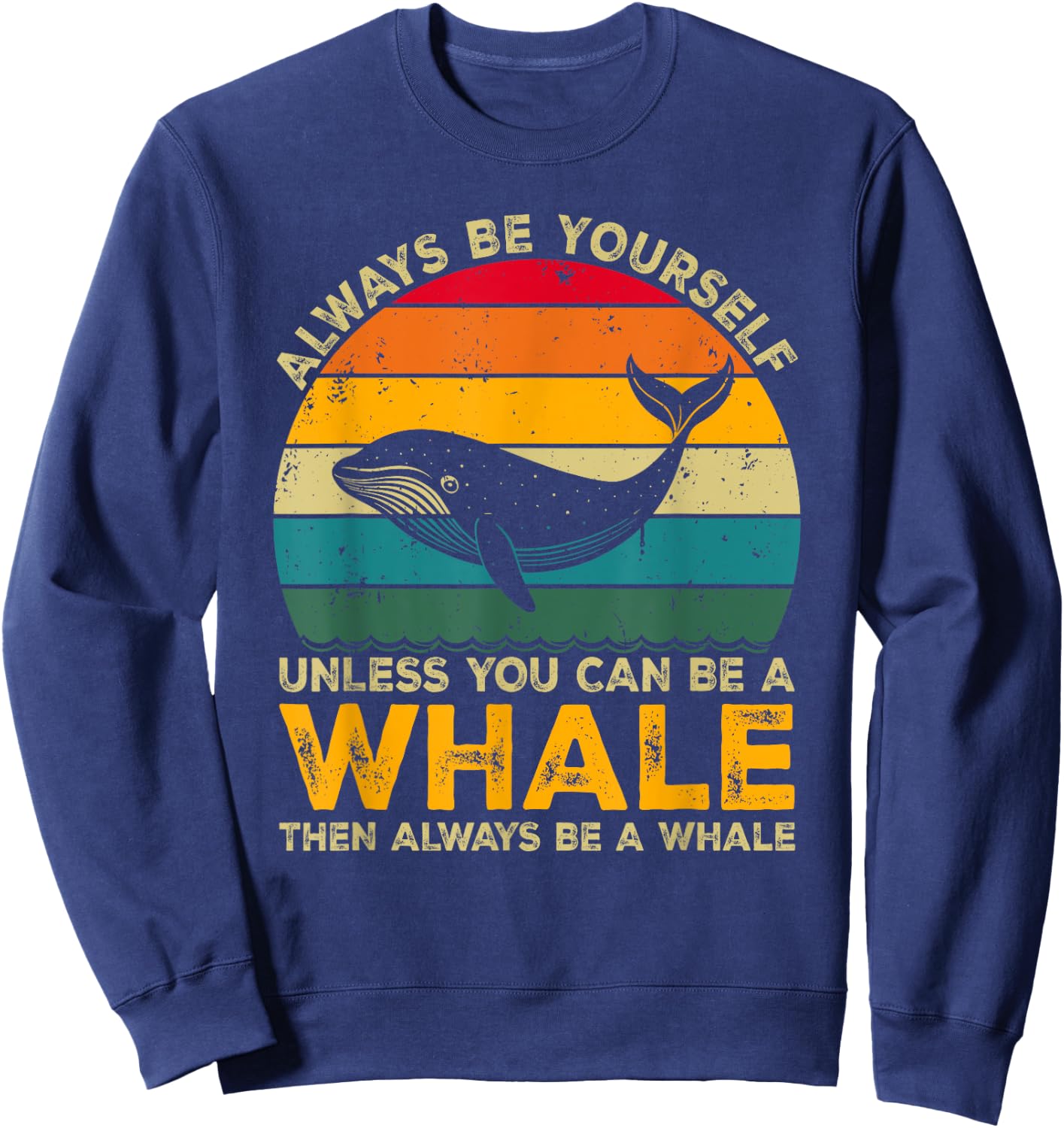 Always Be Yourself Unless You Can Be A Whale, Funny Whale Sweatshirt - Sweatshirt | Navy