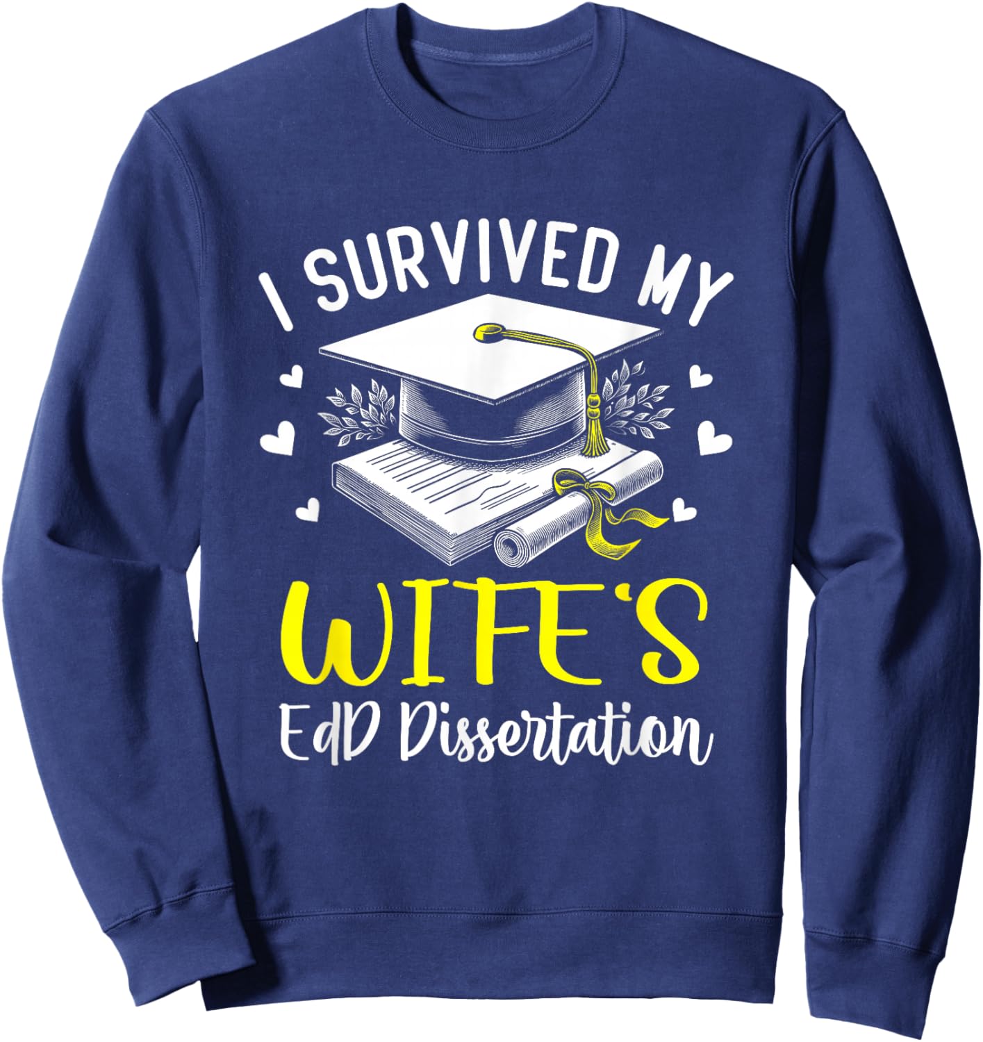 i survived my wife's EdD dissertation graduation EdD gifts Sweatshirt - Sweatshirt | Navy