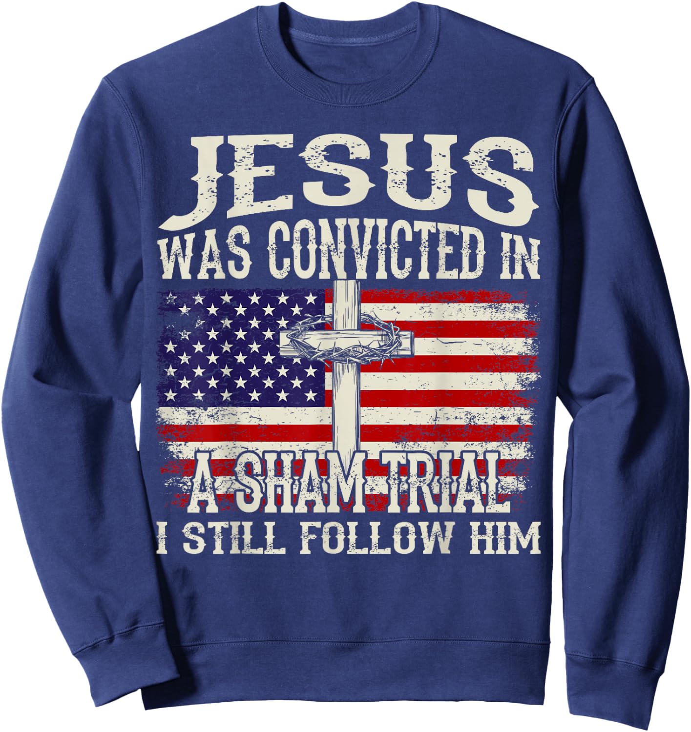 Jesus Was Convicted In A Sham Trial I Still Follow Him Sweatshirt - Sweatshirt | Navy